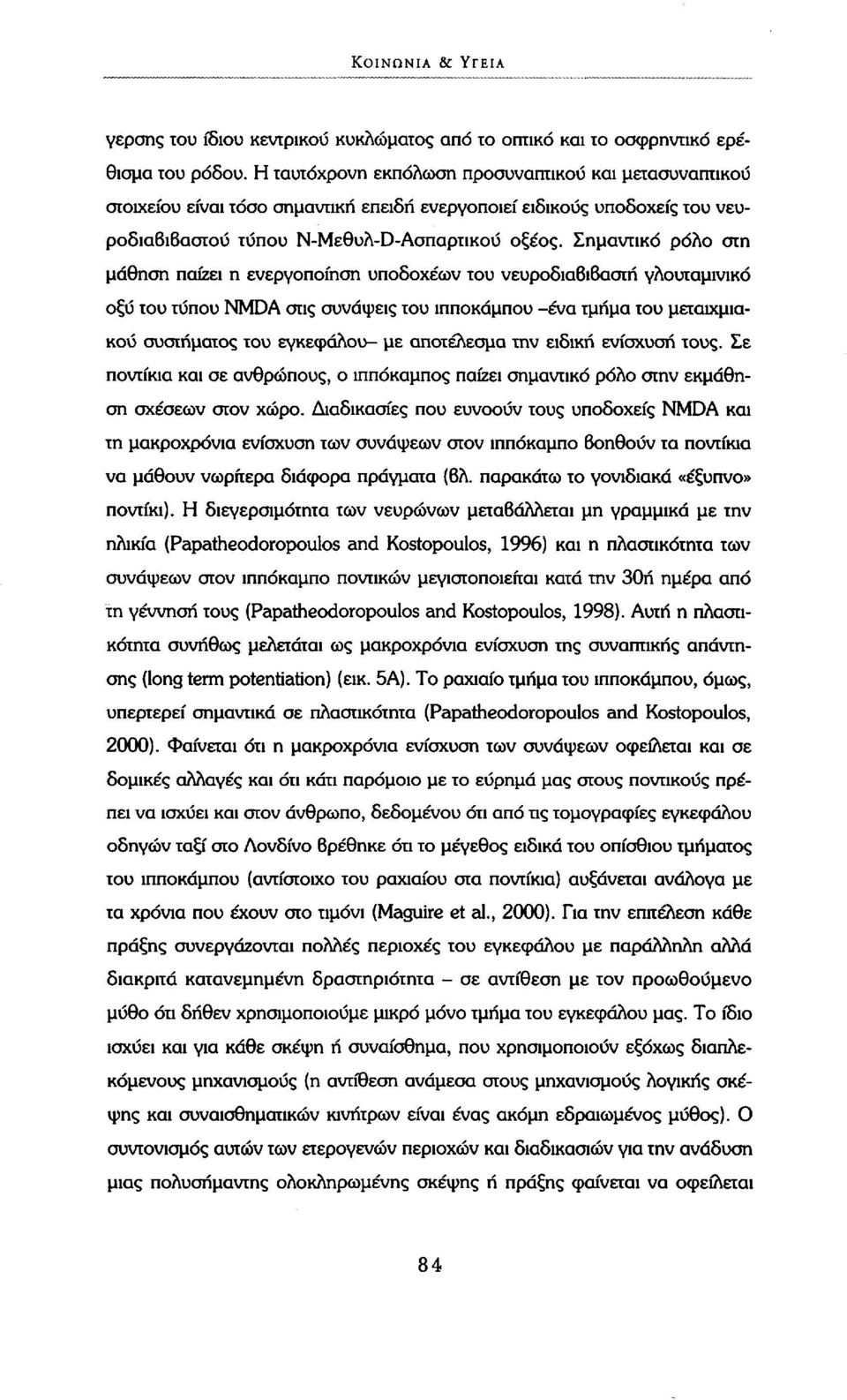 Σημαντικό ρόλο στη μάθηση παίζει η ενεργοποίηση υποδοχέων του νευροδια6ι6ασιή γλουταμινικό οξύ του τύπου NMDA στις συνάψεις του ιππόκαμπου -ένα τμήμα του μεταιχμιακού συστήματος του εγκεφάλου- με