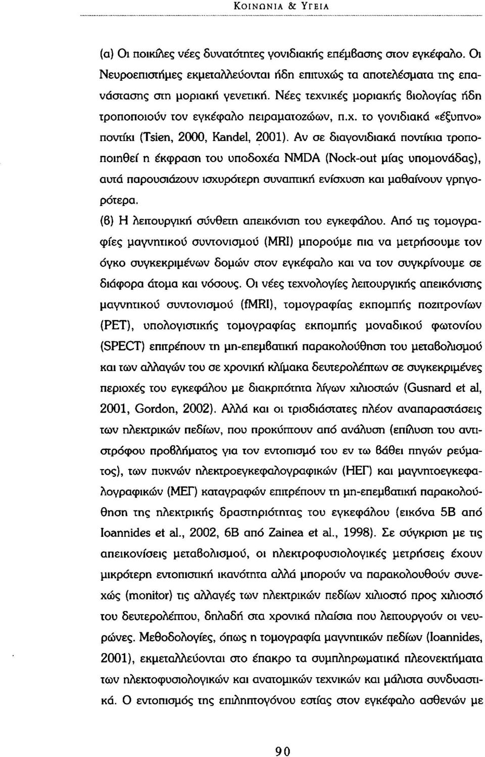 Αν σε διαγονιδιακά ποντίκια τροποποιηθεί η έκφραση του υποδοχέα NMDA (Nock-out μίας υπομονάδας), αυτά παρουσιάζουν ισχυρότερη συνοπτική ενίσχυση και μαθαίνουν γρηγορότερα.