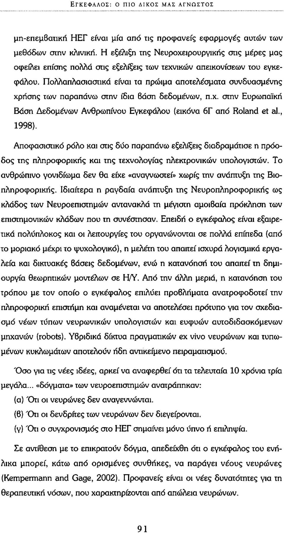 Πολλαπλασιαστικά είναι τα πρώιμα αποτελέσματα συνδυασμένης χρήσης των παραπάνω στην ίδια 6άση δεδομένων, π.χ. στην Ευρωπαϊκή Βάση Δεδομένων Ανθρωπίνου Εγκεφάλου (εικόνα 6Γ από Roland et al., 1998).