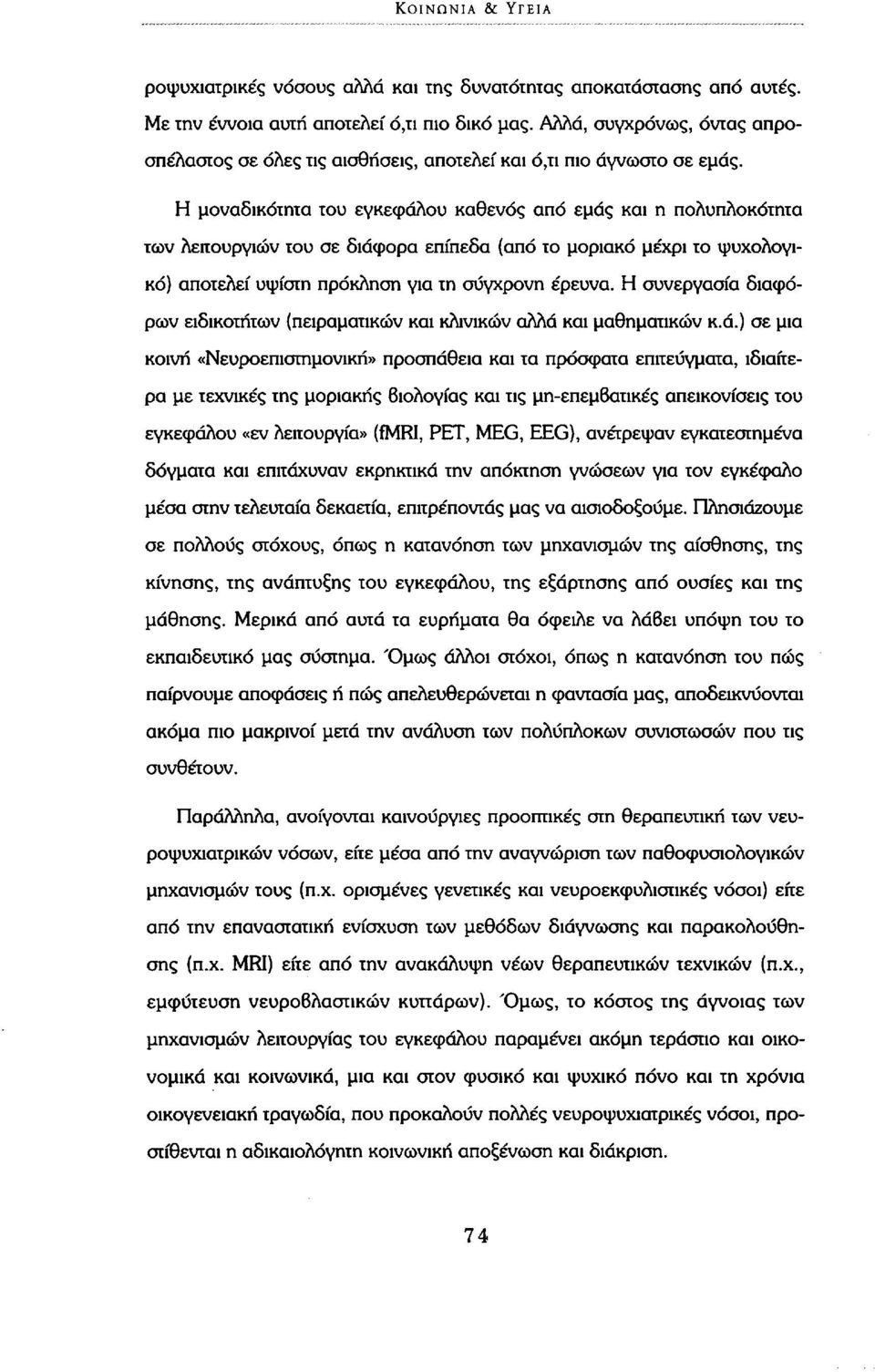 Η μοναδικότητα του εγκεφάλου καθενός από εμάς και η πολυπλοκότητα των λειτουργιών του σε διάφορα επίπεδα (από το μοριακό μέχρι το ψυχολογικό) αποτελεί υψίστη πρόκληση για τη σύγχρονη έρευνα.