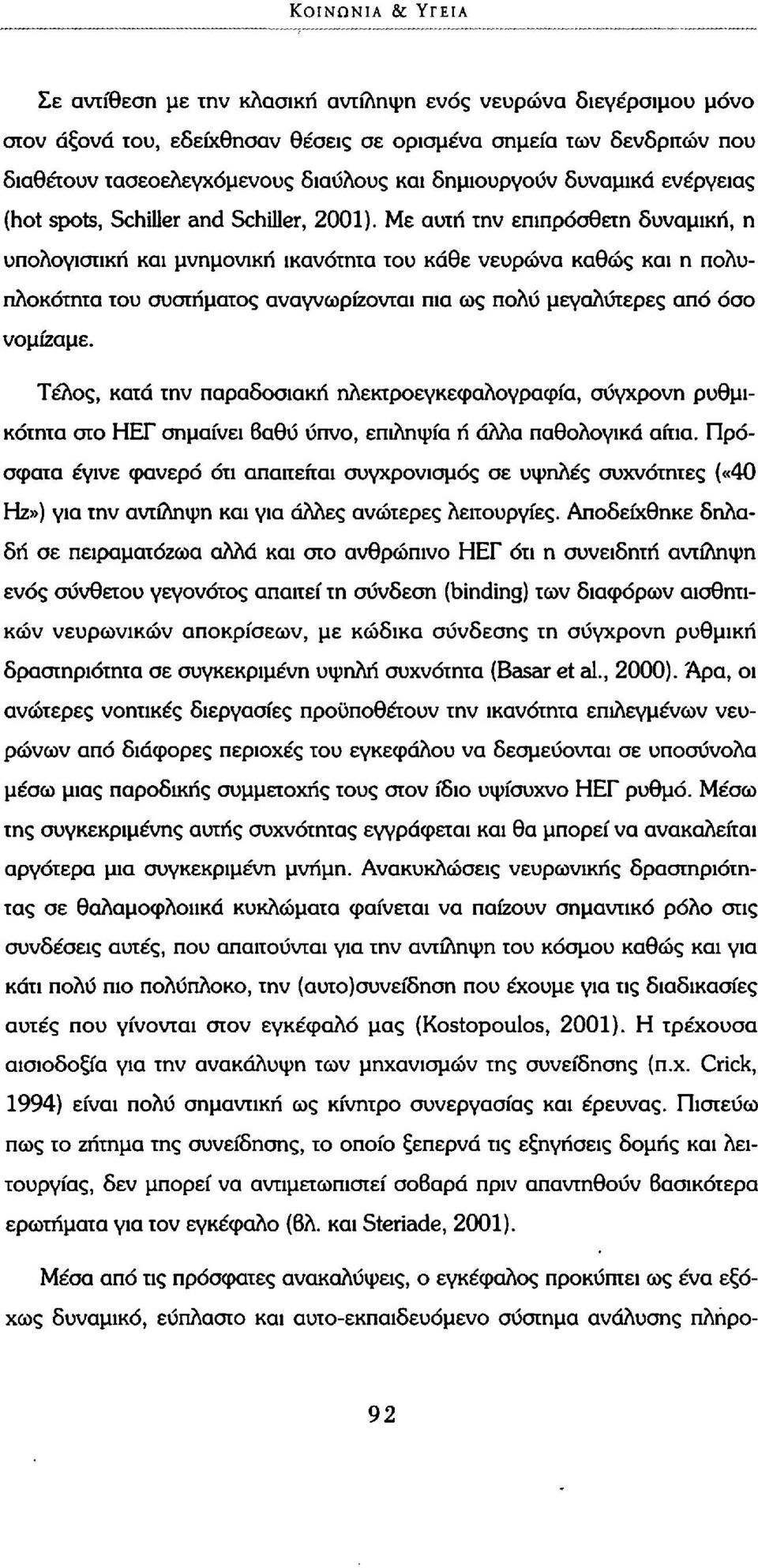 Με αυτή την επιπρόσθετη δυναμική, η υπολογιστική και μνημονική ικανότητα του κάθε νευρώνα καθώς και η πολυπλοκότητα του συστήματος αναγνωρίζονται πια ως πολύ μεγαλύτερες από όσο νομίζαμε.