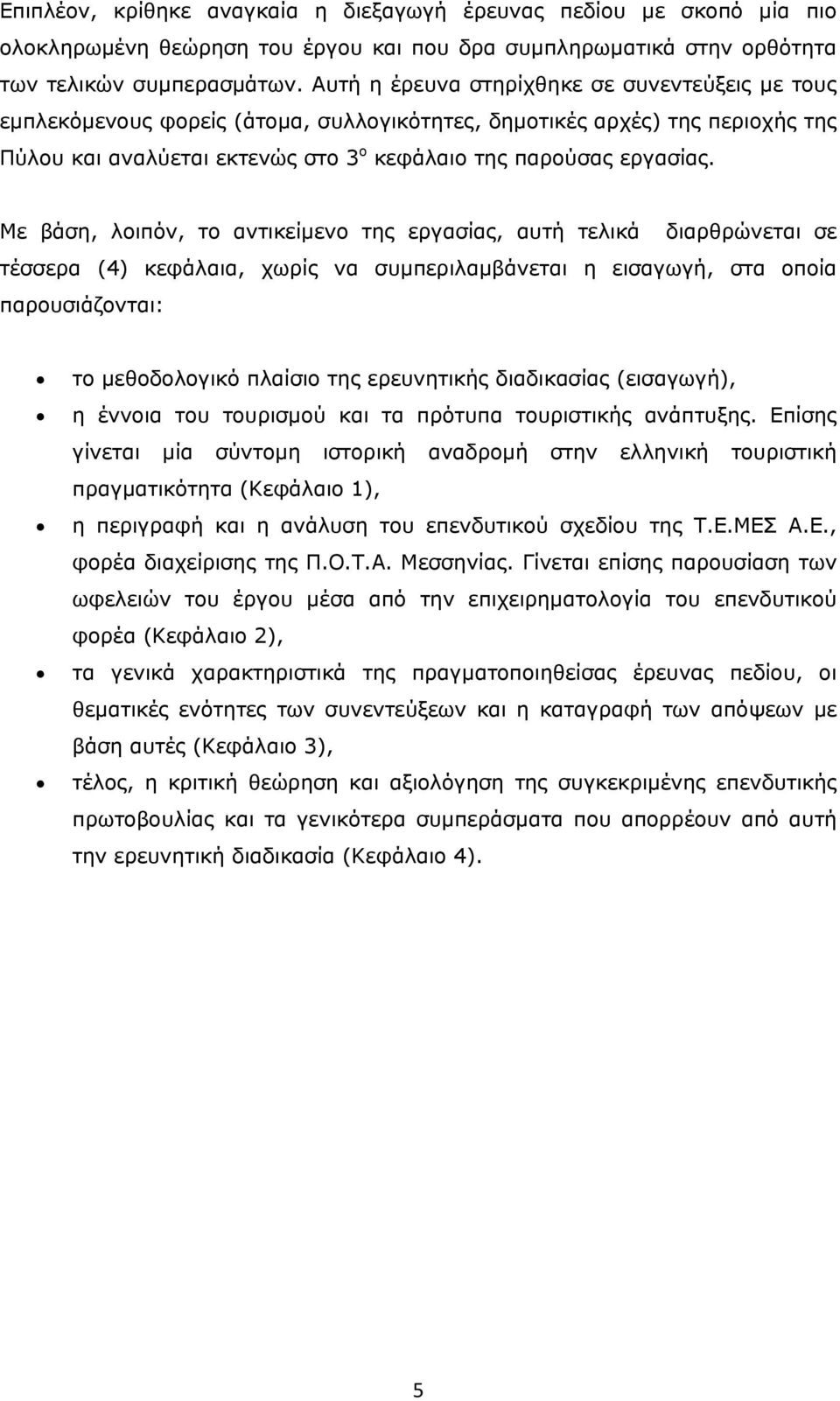 Με βάση, λοιπόν, το αντικείμενο της εργασίας, αυτή τελικά διαρθρώνεται σε τέσσερα (4) κεφάλαια, χωρίς να συμπεριλαμβάνεται η εισαγωγή, στα οποία παρουσιάζονται: το μεθοδολογικό πλαίσιο της