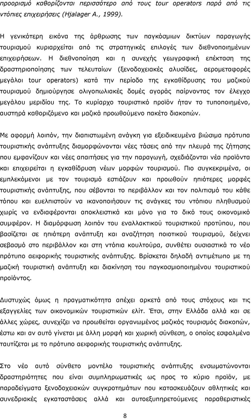 Η διεθνοποίηση και η συνεχής γεωγραφική επέκταση της δραστηριοποίησης των τελευταίων (ξενοδοχειακές αλυσίδες, αερομεταφορές μεγάλοι tour operators) κατά την περίοδο της εγκαθίδρυσης του μαζικού