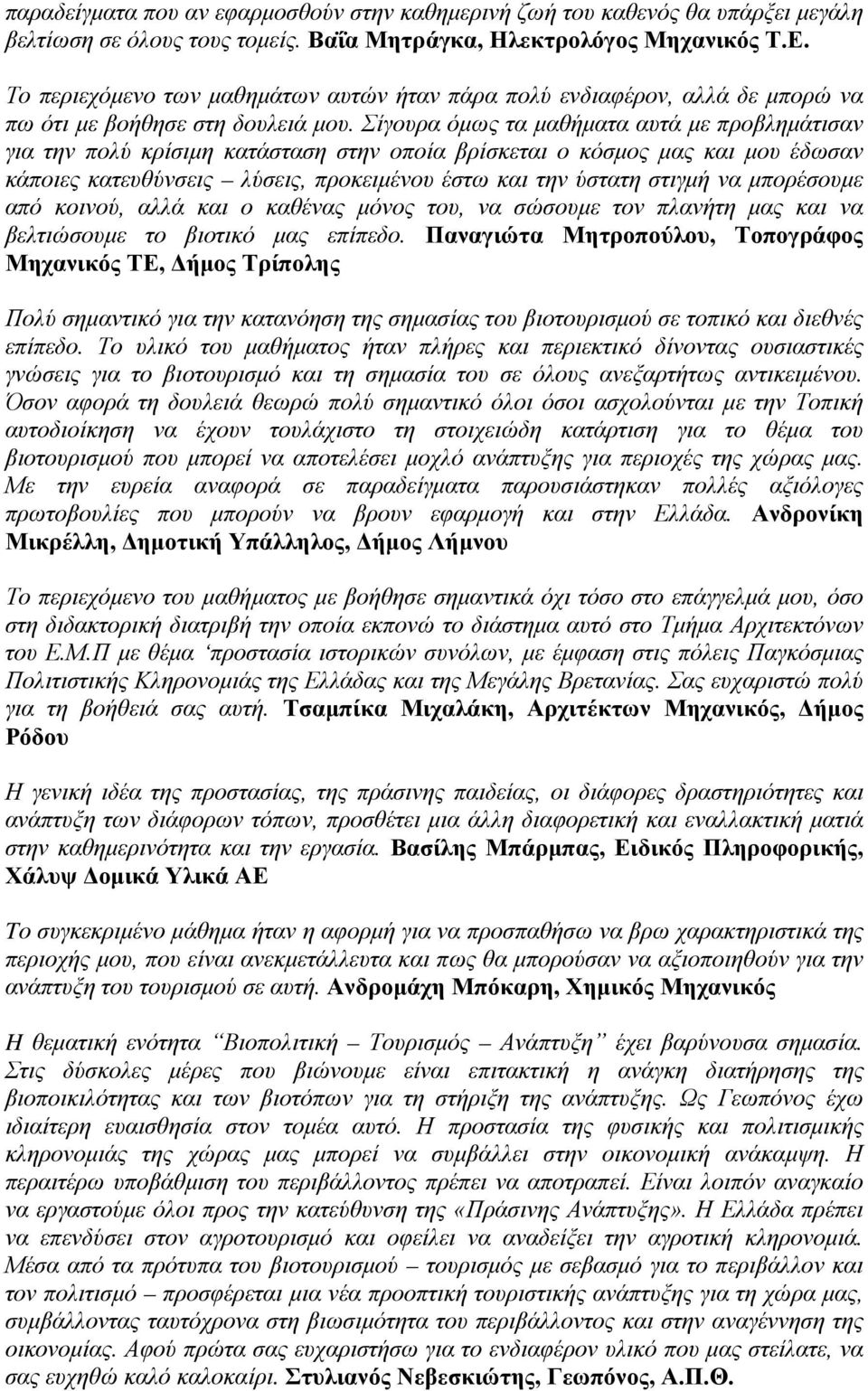 Σίγουρα όμως τα μαθήματα αυτά με προβλημάτισαν για την πολύ κρίσιμη κατάσταση στην οποία βρίσκεται ο κόσμος μας και μου έδωσαν κάποιες κατευθύνσεις λύσεις, προκειμένου έστω και την ύστατη στιγμή να