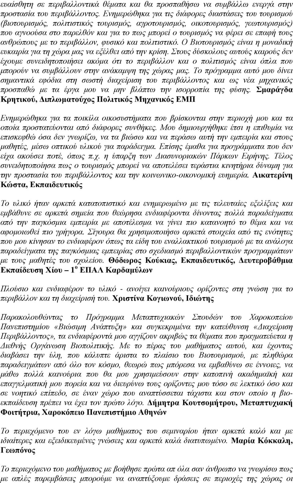 φέρει σε επαφή τους ανθρώπους με το περιβάλλον, φυσικό και πολιτιστικό. Ο Βιοτουρισμός είναι η μοναδική ευκαιρία για τη χώρα μας να εξέλθει από την κρίση.