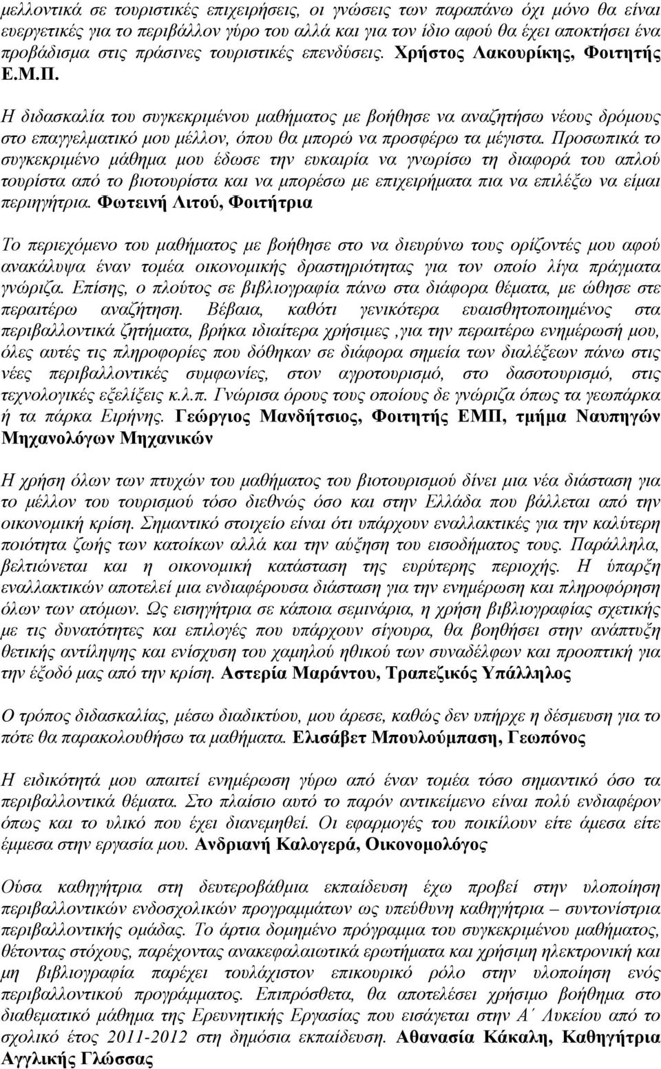 Η διδασκαλία του συγκεκριμένου μαθήματος με βοήθησε να αναζητήσω νέους δρόμους στο επαγγελματικό μου μέλλον, όπου θα μπορώ να προσφέρω τα μέγιστα.