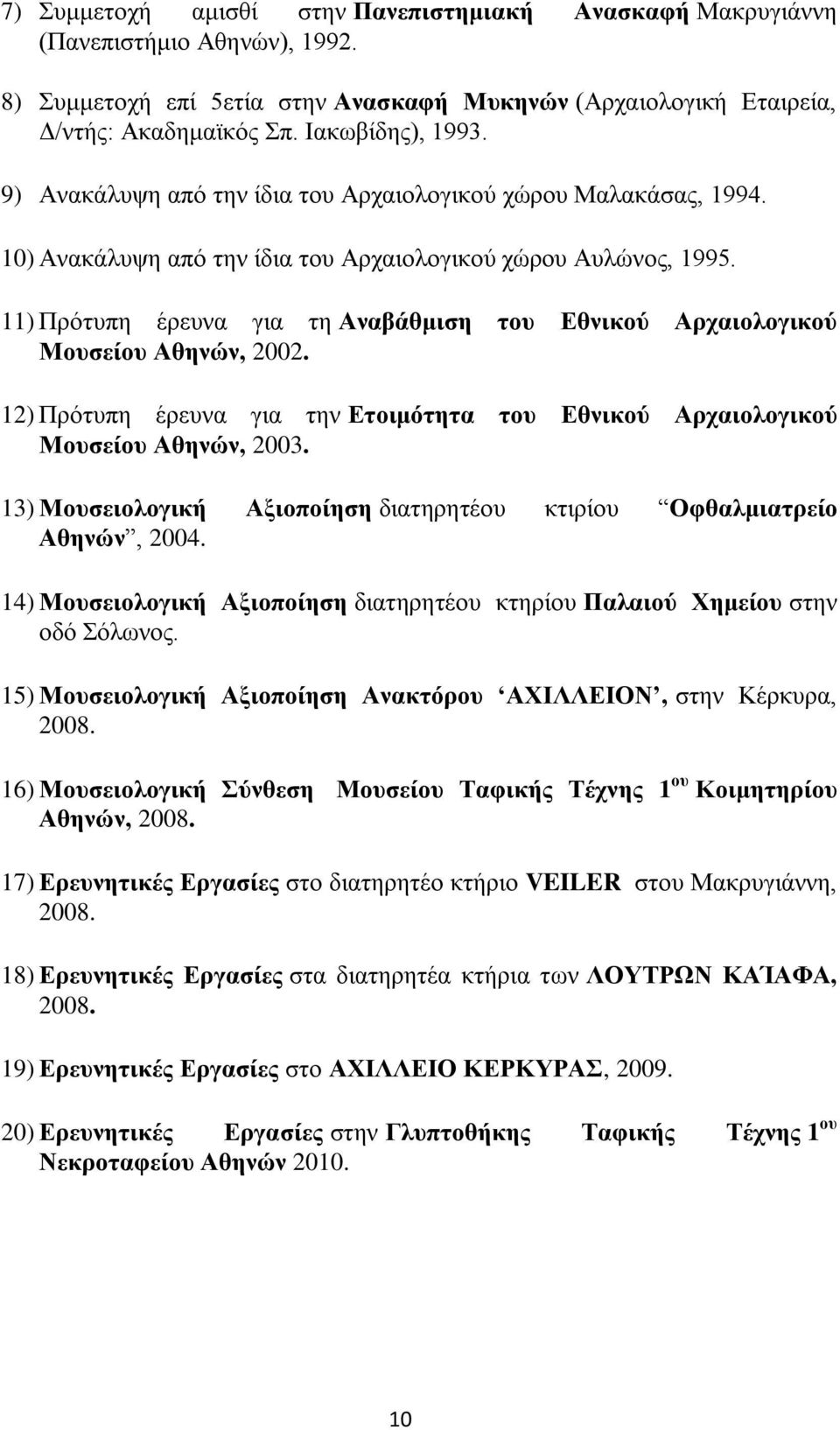 11) Πρότυπη έρευνα για τη Αναβάθμιση του Εθνικού Αρχαιολογικού Μουσείου Αθηνών, 2002. 12) Πρότυπη έρευνα για την Ετοιμότητα του Εθνικού Αρχαιολογικού Μουσείου Αθηνών, 2003.