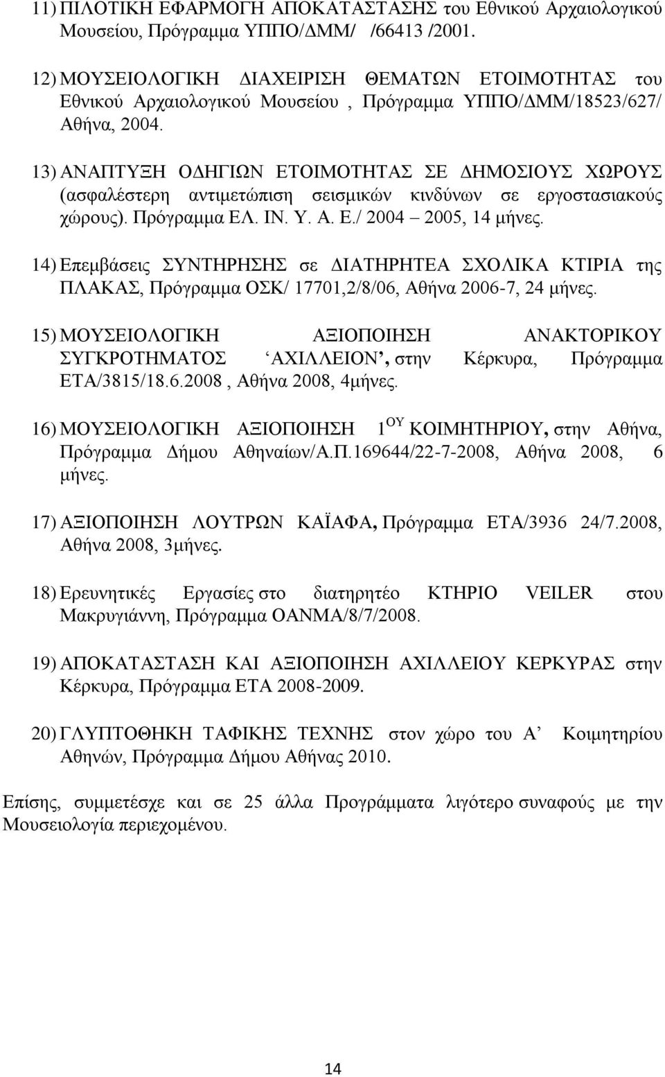 13) ΑΝΑΠΤΥΞΗ ΟΔΗΓΙΩΝ ΕΤΟΙΜΟΤΗΤΑΣ ΣΕ ΔΗΜΟΣΙΟΥΣ ΧΩΡΟΥΣ (ασφαλέστερη αντιμετώπιση σεισμικών κινδύνων σε εργοστασιακούς χώρους). Πρόγραμμα ΕΛ. ΙΝ. Υ. Α. Ε./ 2004 2005, 14 μήνες.