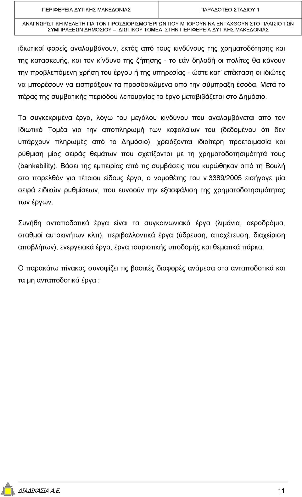 Τα συγκεκριµένα έργα, λόγω του µεγάλου κινδύνου που αναλαµβάνεται από τον Ιδιωτικό Τοµέα για την αποπληρωµή των κεφαλαίων του (δεδοµένου ότι δεν υπάρχουν πληρωµές από το ηµόσιο), χρειάζονται