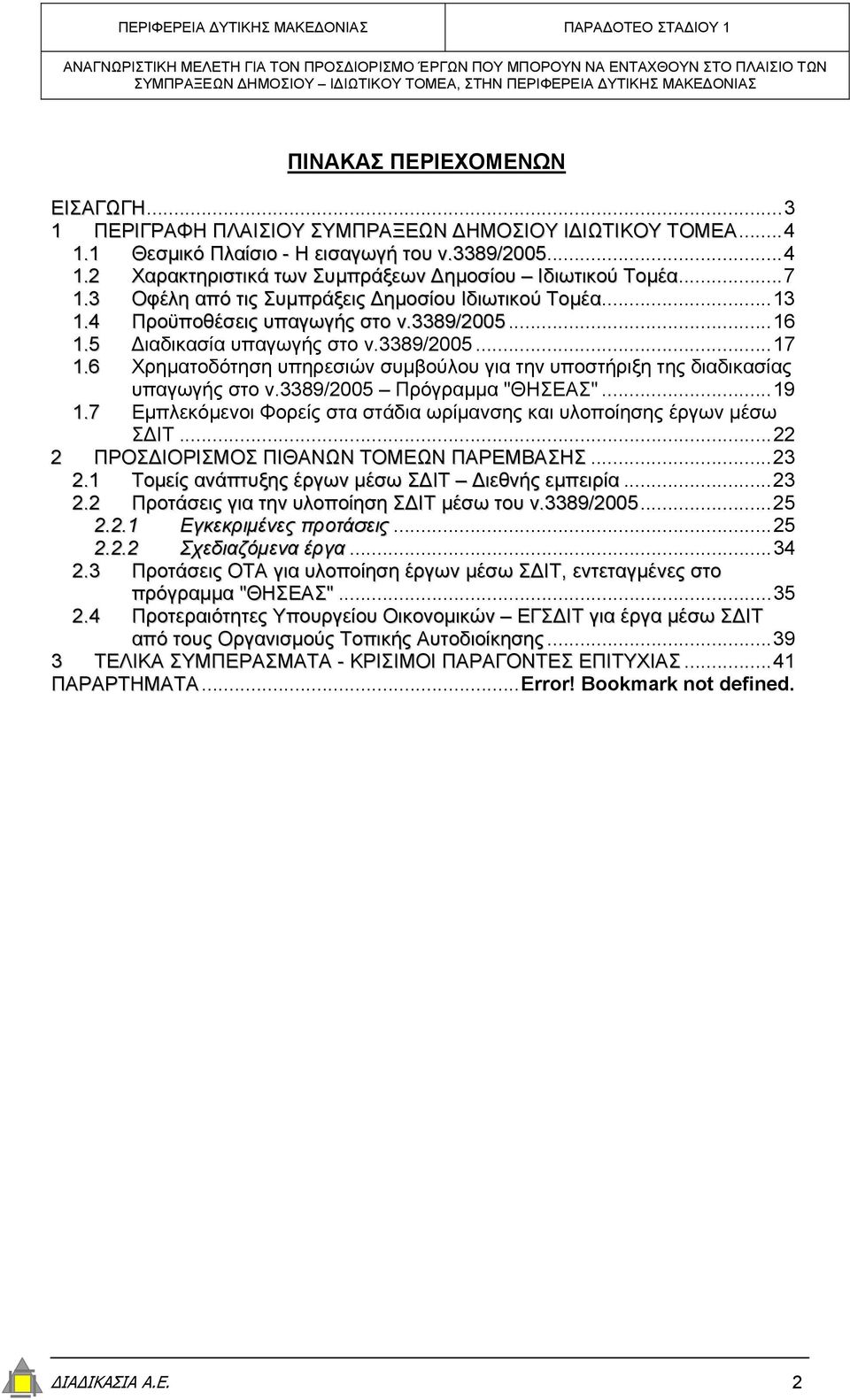 6 Χρηµατοδότηση υπηρεσιών συµβούλου για την υποστήριξη της διαδικασίας υπαγωγής στο ν.3389/2005 Πρόγραµµα "ΘΗΣΕΑΣ"...19 1.7 Εµπλεκόµενοι Φορείς στα στάδια ωρίµανσης και υλοποίησης έργων µέσω Σ ΙΤ.