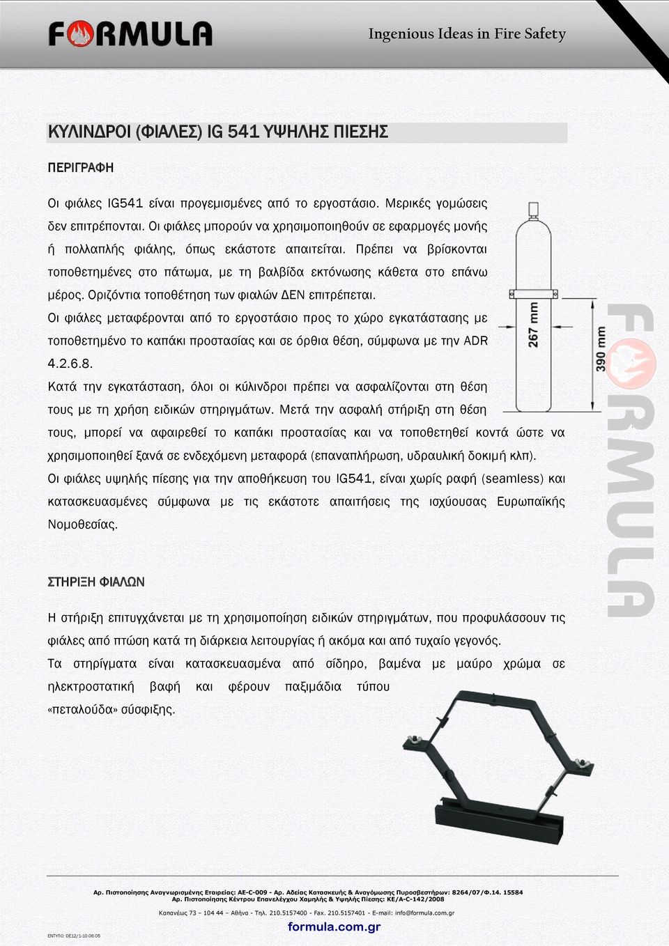 Οριζόντια τοποθέτηση των φιαλών ΔΕΝ επιτρέπεται. Οι φιάλες μεταφέρονται από το εργοστάσιο προς το χώρο εγκατάστασης με τοποθετημένο το καπάκι προστασίας και σε όρθια θέση, σύμφωνα με την ADR 4.2.6.8.