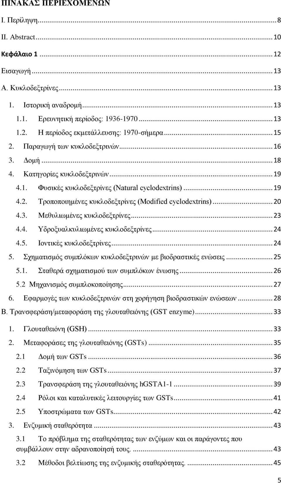 .. 20 4.3. Μεθυλιωμένες κυκλοδεξτρίνες... 23 4.4. Υδροξυαλκυλιωμένες κυκλοδεξτρίνες... 24 4.5. Ιοντικές κυκλοδεξτρίνες... 24 5. Σχηματισμός συμπλόκων κυκλοδεξτρινών με βιοδραστικές ενώσεις... 25 5.1.