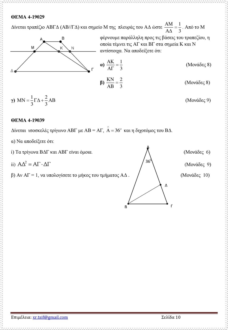 Να αποδείξετε ότι: α) β) (Μονάδες 8) (Μονάδες 8) γ) (Μονάδες 9) ΘΕΜΑ 4-909 Δίνεται ισοσκελές τρίγωνο ΑΒΓ με ΑΒ = ΑΓ, 6 και η διχοτόμος του