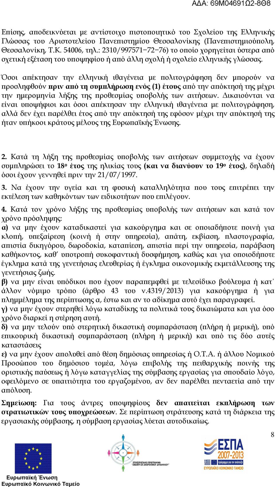 Όσοι α έκτησαν την ελληνική ιθαγένεια µε ολιτογράφηση δεν µ ορούν να ροσληφθούν ριν α ό τη συµ λήρωση ενός (1) έτους α ό την α όκτησή της µέχρι την ηµεροµηνία λήξης της ροθεσµίας υ οβολής των