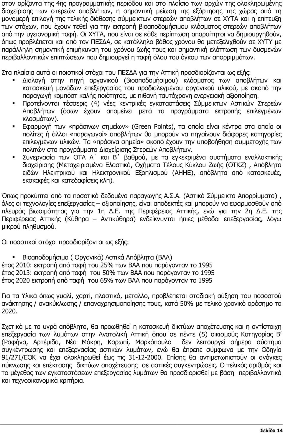 Οι ΧΥΤΑ, που είναι σε κάθε περίπτωση απαραίτητοι να δηµιουργηθούν, όπως προβλέπεται και από τον ΠΕΣ Α, σε κατάλληλο βάθος χρόνου θα µετεξελιχθούν σε ΧΥΤΥ µε παράλληλη σηµαντική επιµήκυνση του χρόνου