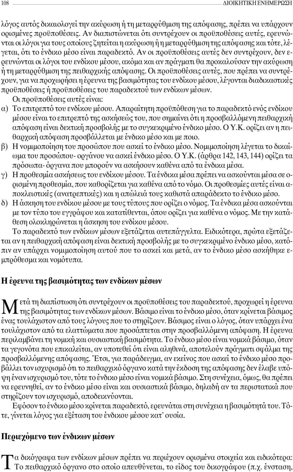 Αν οι προϋποθέσεις αυτές δεν συντρέχουν, δεν ε- ρευνώνται οι λόγοι του ενδίκου µέσου, ακόµα και αν πράγµατι θα προκαλούσαν την ακύρωση ή τη µεταρρύθµιση της πειθαρχικής απόφασης.