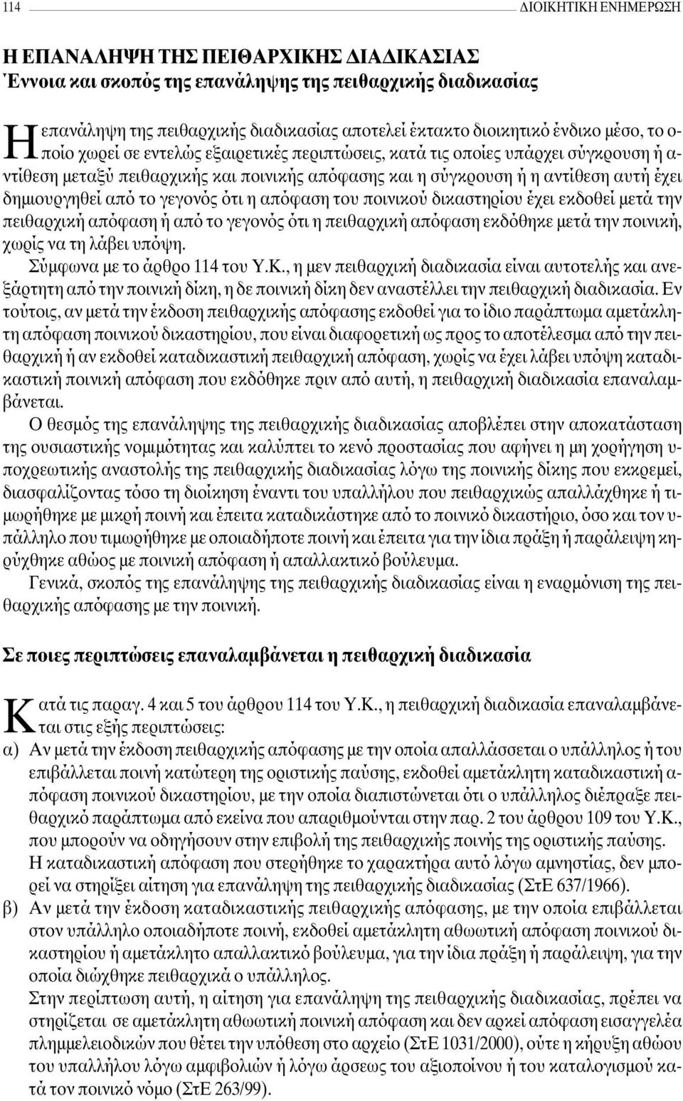 από το γεγονός ότι η απόφαση του ποινικού δικαστηρίου έχει εκδοθεί µετά την πειθαρχική απόφαση ή από το γεγονός ότι η πειθαρχική απόφαση εκδόθηκε µετά την ποινική, χωρίς να τη λάβει υπόψη.