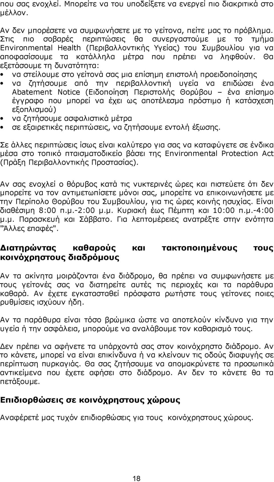 Θα εξετάσουμε τη δυνατότητα: να στείλουμε στο γείτονά σας μια επίσημη επιστολή προειδοποίησης να ζητήσουμε από την περιβαλλοντική υγεία να επιδώσει ένα Abatement Notice (Ειδοποίηση Περιστολής Θορύβου