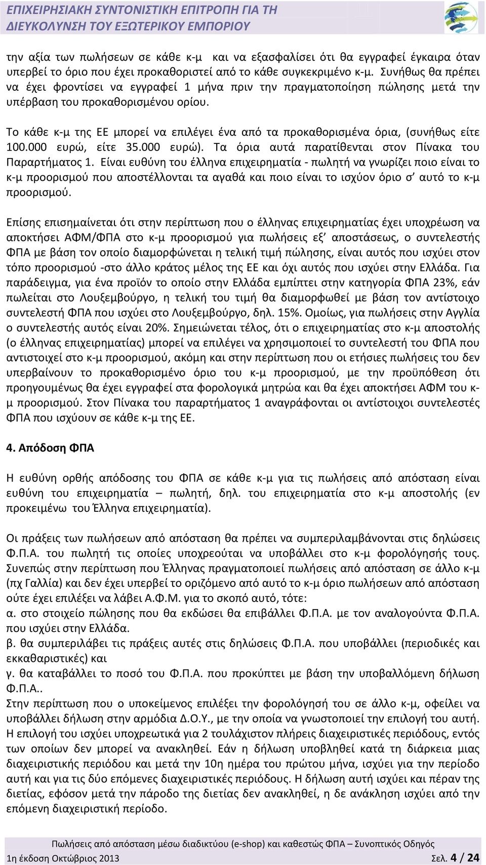 Το κάθε κ-μ της ΕΕ μπορεί να επιλέγει ένα από τα προκαθορισμένα όρια, (συνήθως είτε 100.000 ευρώ, είτε 35.000 ευρώ). Τα όρια αυτά παρατίθενται στον Πίνακα του Παραρτήματος 1.