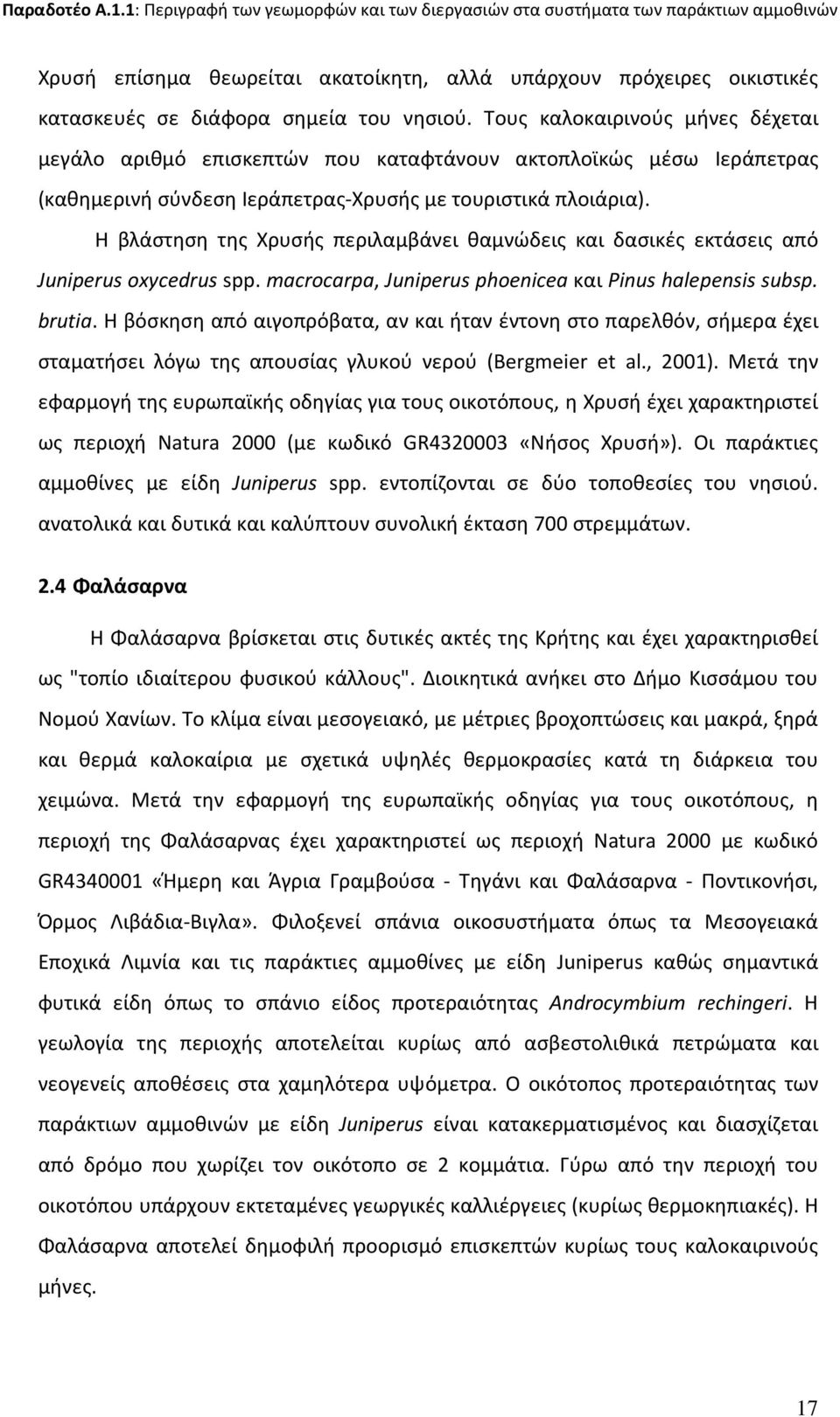 Η βλάστηση της Χρυσής περιλαμβάνει θαμνώδεις και δασικές εκτάσεις από Juniperus oxycedrus spp. macrocarpa, Juniperus phoenicea και Pinus halepensis subsp. brutia.