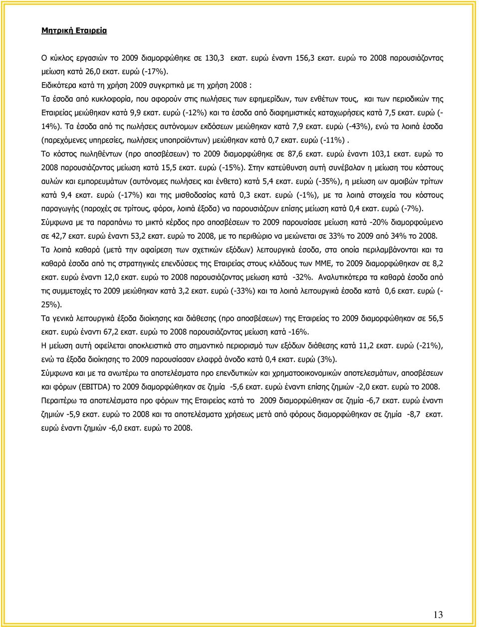 εκατ. ευρώ (-12%) και τα έσοδα από διαφημιστικές καταχωρήσεις κατά 7,5 εκατ. ευρώ (- 14%). Τα έσοδα από τις πωλήσεις αυτόνομων εκδόσεων μειώθηκαν κατά 7,9 εκατ.