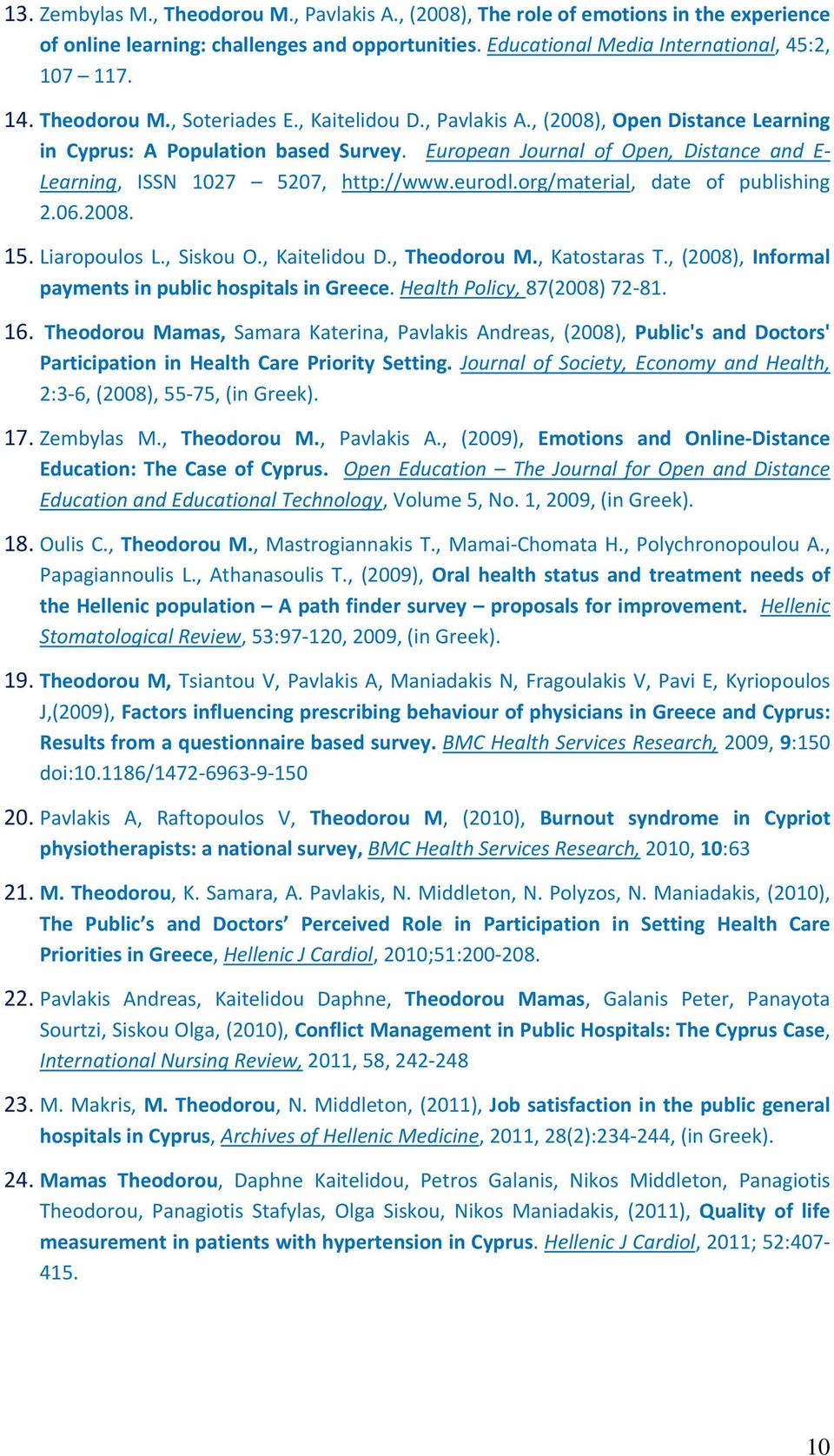 European Journal of Open, Distance and E Learning, ISSN 1027 5207, http://www.eurodl.org/material, date of publishing 2.06.2008. 15. Liaropoulos L., Siskou O., Kaitelidou D., Theodorou M.