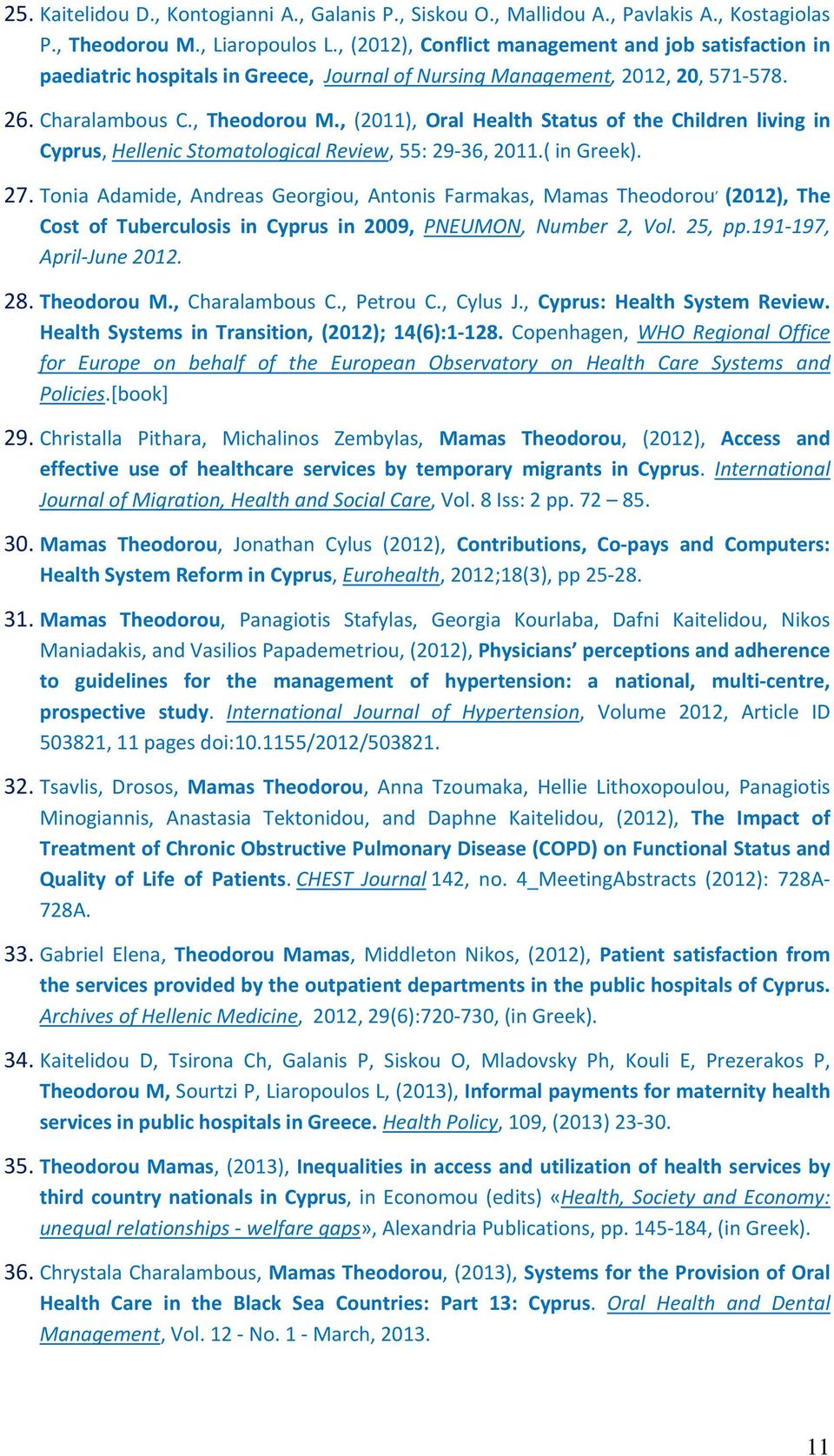 , (2011), Oral Health Status of the Children living in Cyprus, Hellenic Stomatological Review, 55: 29 36, 2011.( in Greek). 27.