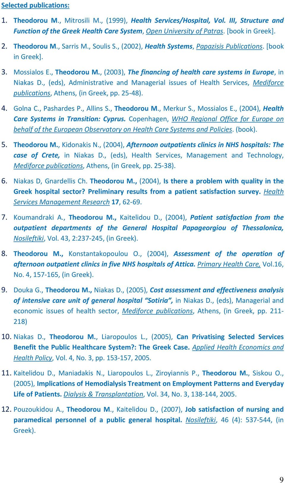 , (eds), Administrative and Managerial issues of Health Services, Mediforce publications, Athens, (in Greek, pp. 25 48). 4. Golna C., Pashardes P., Allins S., Theodorou M., Merkur S., Mossialos E.