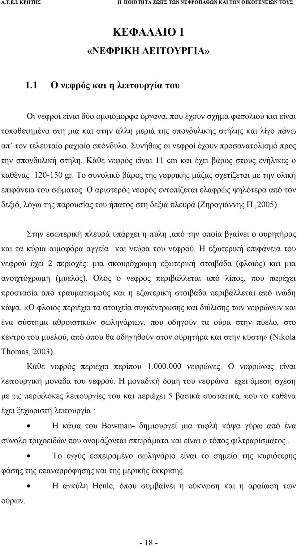 τελευταίο ραχιαίο σπόνδυλο. Συνήθως οι νεφροί έχουν προσανατολισμό προς την σπονδυλική στήλη. Κάθε νεφρός είναι 11 cm και έχει βάρος στους ενήλικες ο καθένας 120-150 gr.