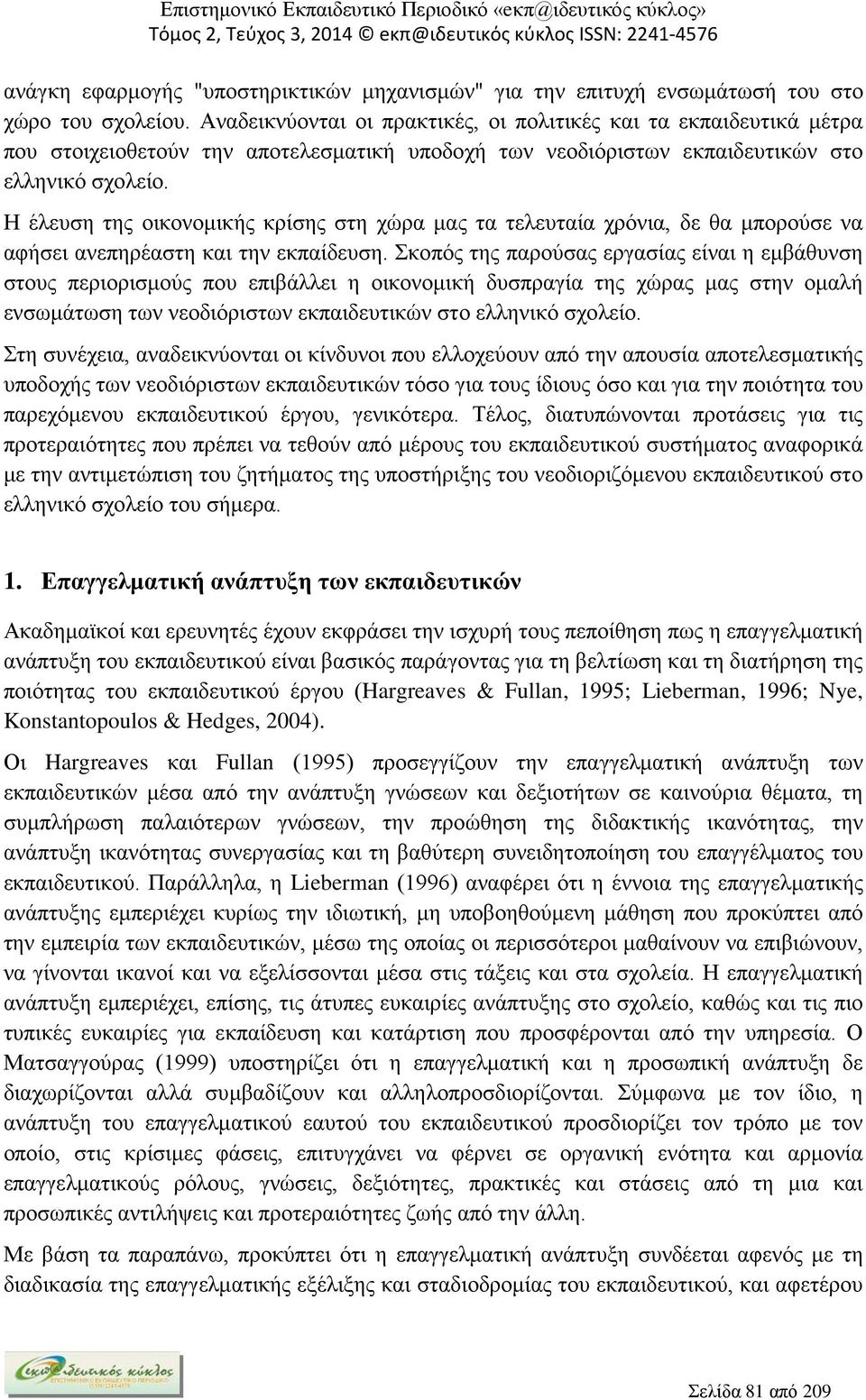 Η έλευση της οικονομικής κρίσης στη χώρα μας τα τελευταία χρόνια, δε θα μπορούσε να αφήσει ανεπηρέαστη και την εκπαίδευση.