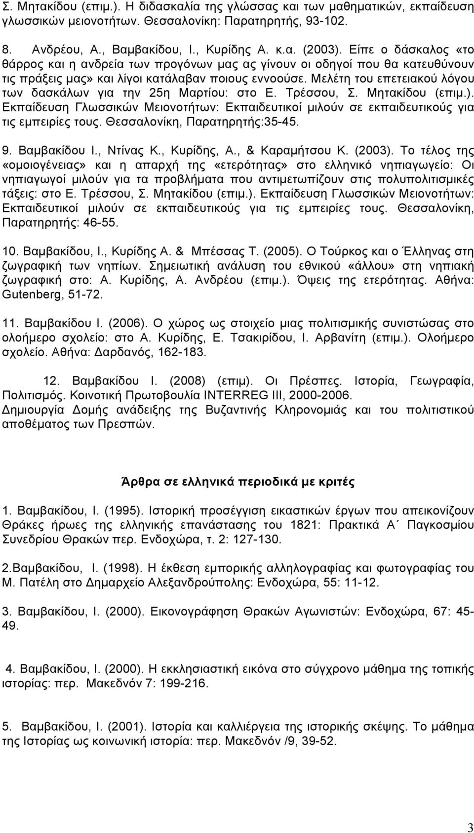 Μελέτη του επετειακού λόγου των δασκάλων για την 25η Μαρτίου: στο Ε. Τρέσσου, Σ. Μητακίδου (επιµ.). Εκπαίδευση Γλωσσικών Μειονοτήτων: Εκπαιδευτικοί µιλούν σε εκπαιδευτικούς για τις εµπειρίες τους.