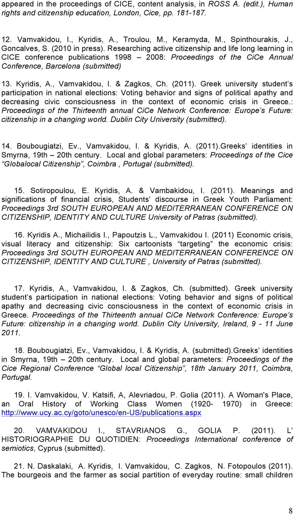 Researching active citizenship and life long learning in CICE conference publications 1998 2008: Proceedings of the CiCe Annual Conference, Barcelona (submitted) 13. Kyridis, A., Vamvakidou, I.