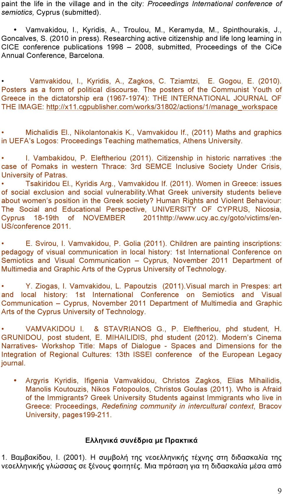 Vamvakidou, Ι., Kyridis, Α., Zagkos, C. Tziamtzi, E. Gogou, Ε. (2010). Posters as a form of political discourse.