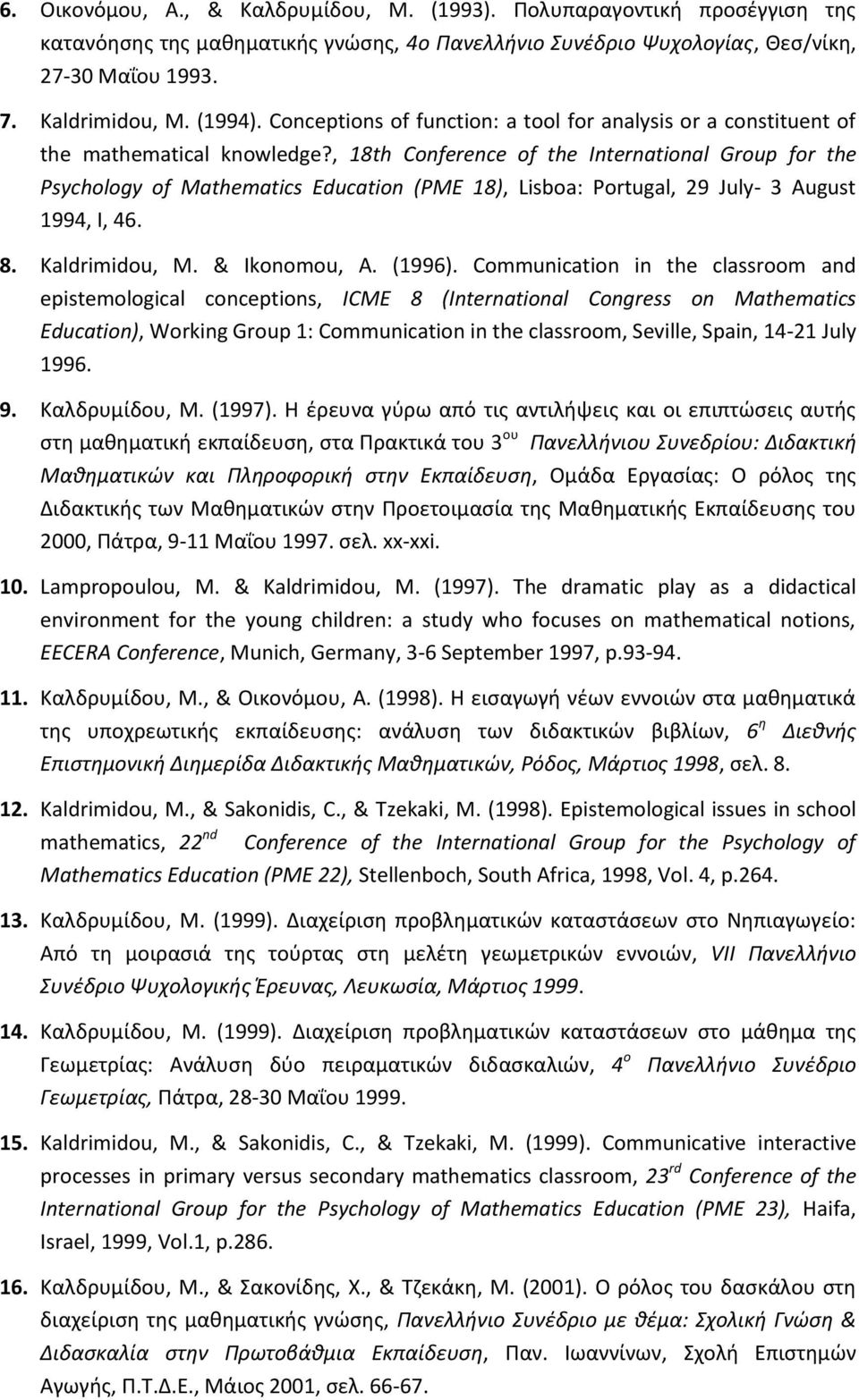 , 18th Conference of the International Group for the Psychology of Mathematics Education (PME 18), Lisboa: Portugal, 29 July- 3 August 1994, I, 46. 8. Kaldrimidou, M. & Ikonomou, A. (1996).