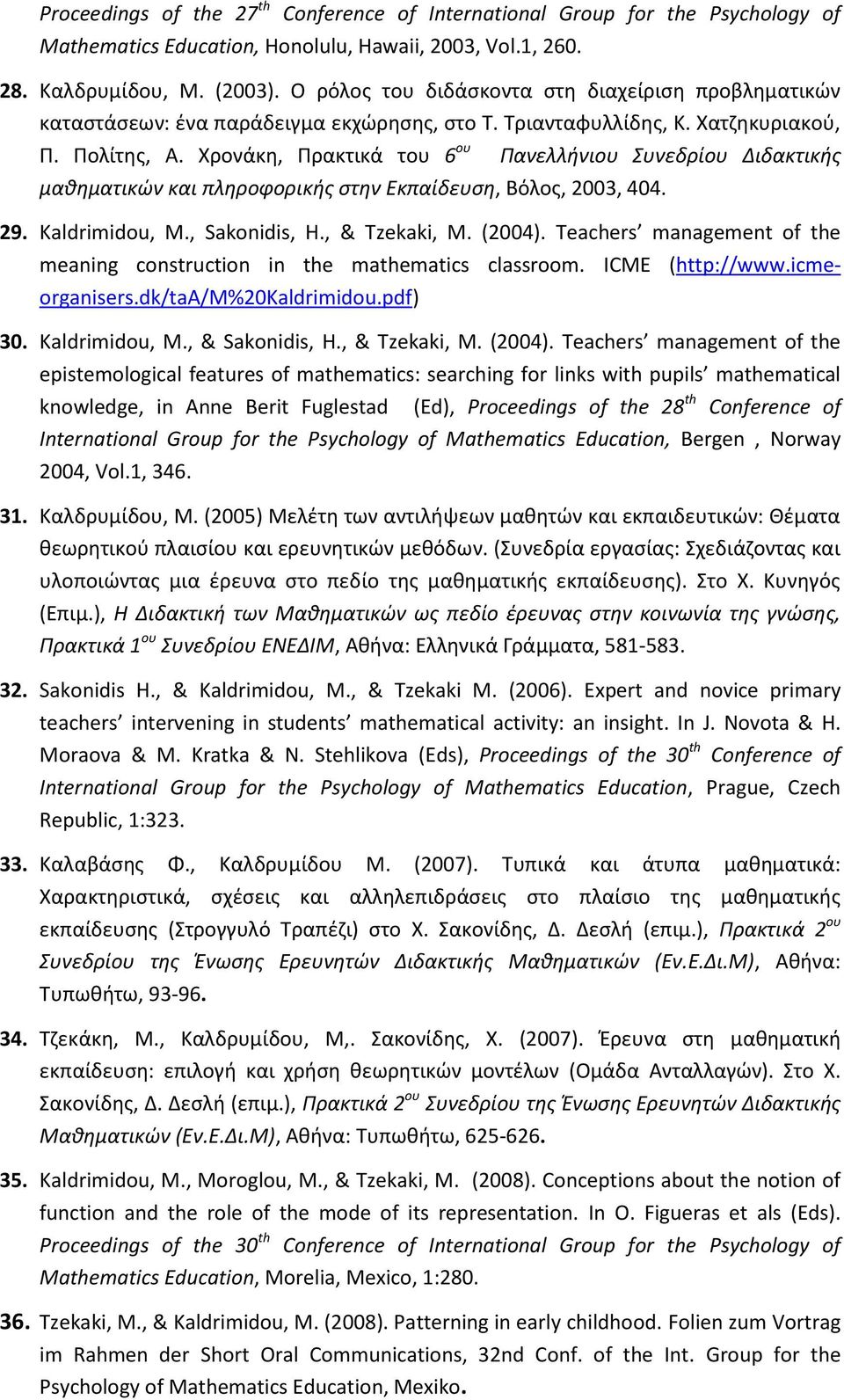 Χρονάκη, Πρακτικά του 6 ου Πανελλήνιου Συνεδρίου Διδακτικής μαθηματικών και πληροφορικής στην Εκπαίδευση, Βόλος, 2003, 404. 29. Kaldrimidou, M., Sakonidis, H., & Tzekaki, M. (2004).