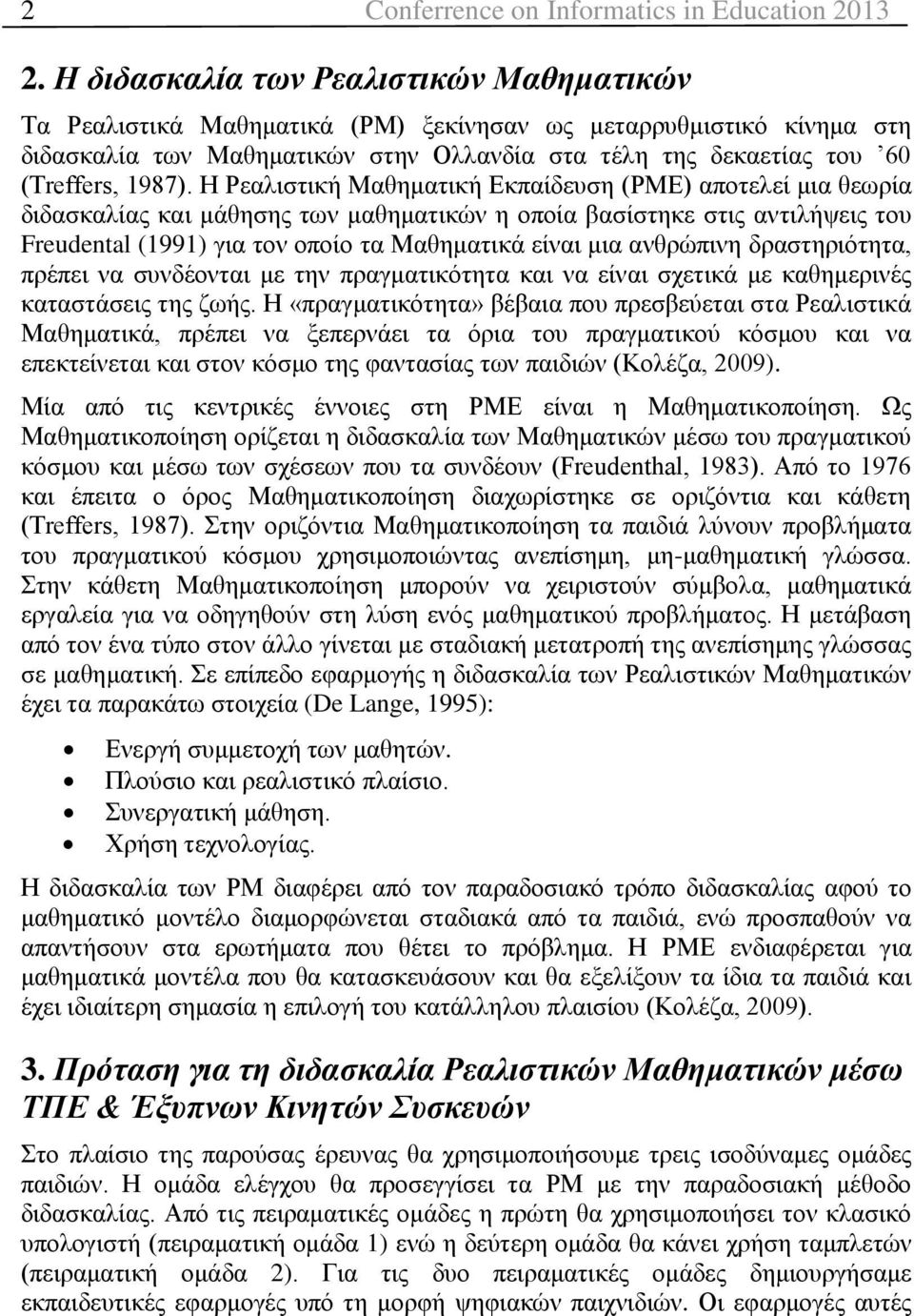 Η Ρεαλιστική Μαθηματική Εκπαίδευση (ΡΜΕ) αποτελεί μια θεωρία διδασκαλίας και μάθησης των μαθηματικών η οποία βασίστηκε στις αντιλήψεις του Freudental (1991) για τον οποίο τα Μαθηματικά είναι μια