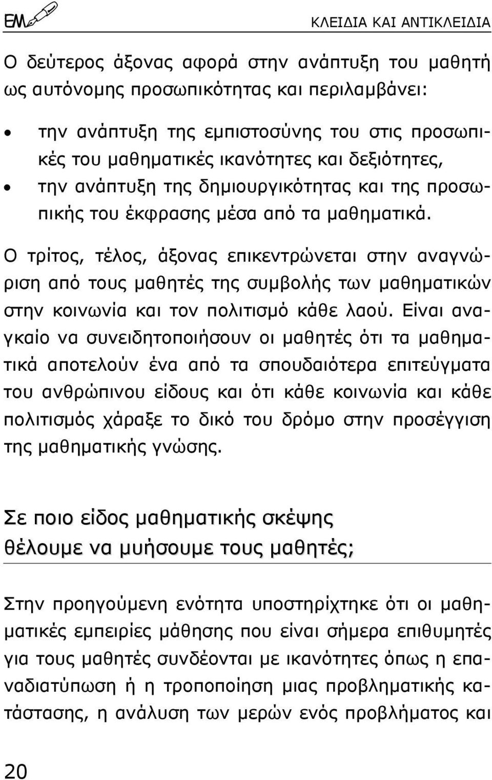 Ο τρίτος, τέλος, άξονας επικεντρώνεται στην αναγνώριση από τους µαθητές της συµβολής των µαθηµατικών στην κοινωνία και τον πολιτισµό κάθε λαού.