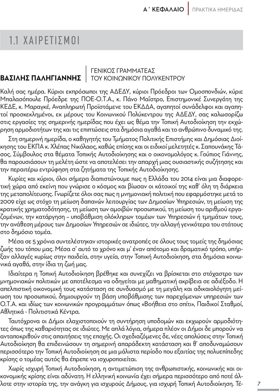 Μαραγκέ, Αναπληρωτή Προϊστάμενε του ΕΚΔΔΑ, αγαπητοί συνάδελφοι και αγαπητοί προσκεκλημένοι, εκ μέρους του Κοινωνικού Πολύκεντρου της ΑΔΕΔΥ, σας καλωσορίζω στις εργασίες της σημερινής ημερίδας που