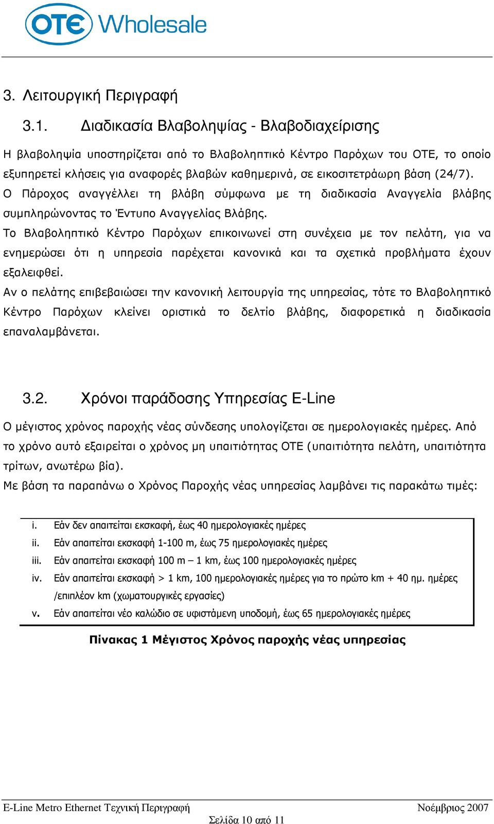 (24/7). Ο Πάροχος αναγγέλλει τη βλάβη σύµφωνα µε τη διαδικασία Αναγγελία βλάβης συµπληρώνοντας το Έντυπο Αναγγελίας Βλάβης.