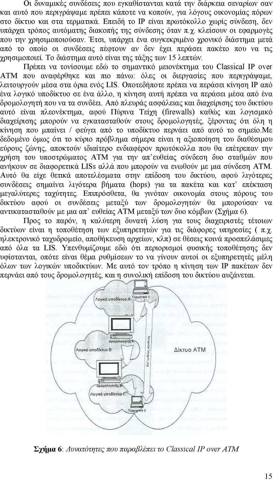 Έτσι, υπάρχει ένα συγκεκριμένο χρονικό διάστημα μετά από το οποίο οι συνδέσεις πέφτουν αν δεν έχει περάσει πακέτο που να τις χρησιμοποιεί. Το διάστημα αυτό είναι της τάξης των 15 λεπτών.