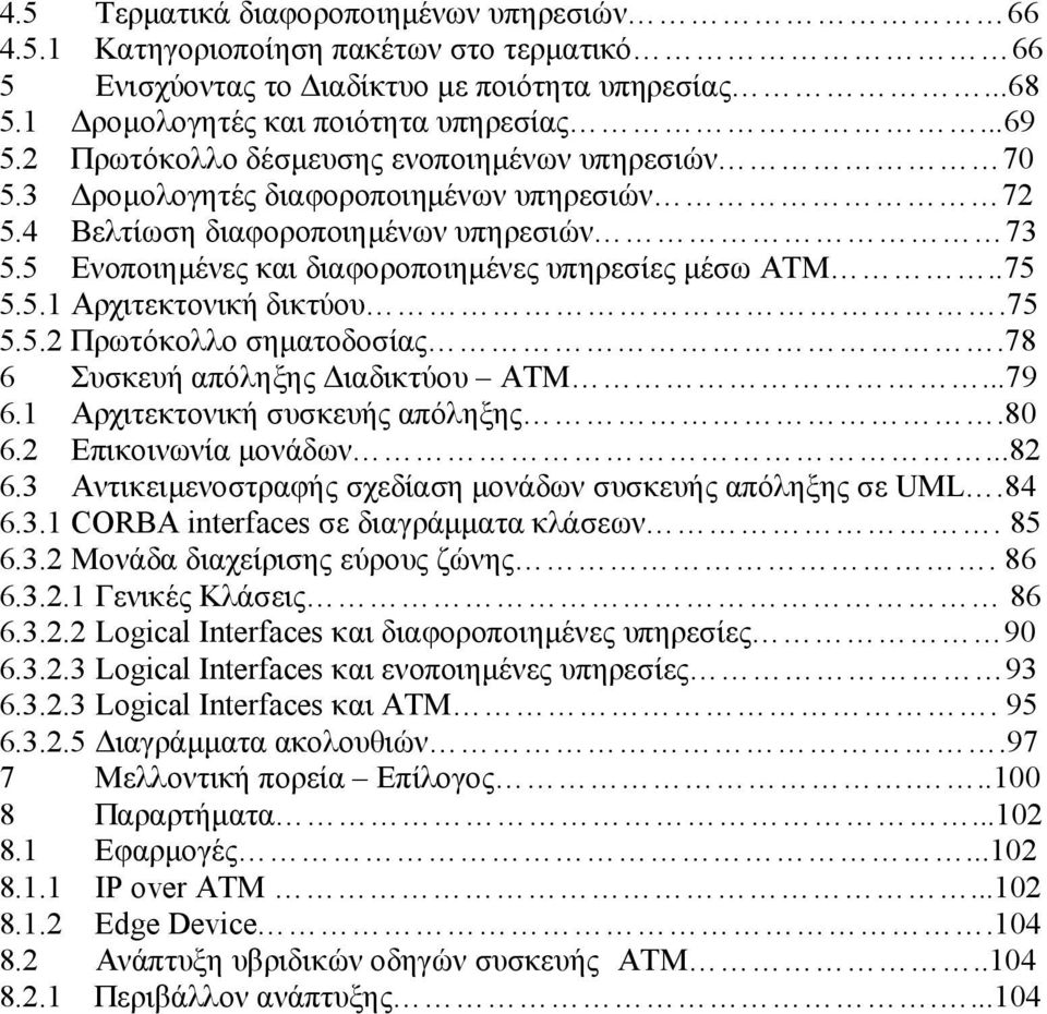 .75 5.5.1 Αρχιτεκτονική δικτύου.75 5.5.2 Πρωτόκολλο σηματοδοσίας.78 6 Συσκευή απόληξης Διαδικτύου ΑΤΜ...79 6.1 Αρχιτεκτονική συσκευής απόληξης.80 6.2 Επικοινωνία μονάδων...82 6.