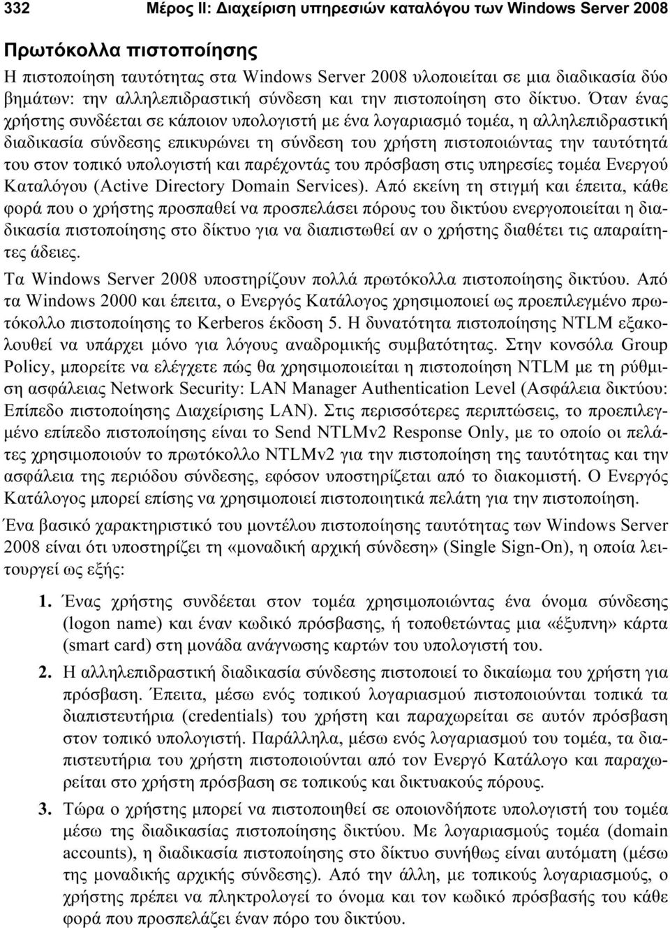 Όταν ένας χρήστης συνδέεται σε κάποιον υπολογιστή με ένα λογαριασμό τομέα, η αλληλεπιδραστική διαδικασία σύνδεσης επικυρώνει τη σύνδεση του χρήστη πιστοποιώντας την ταυτότητά του στον τοπικό