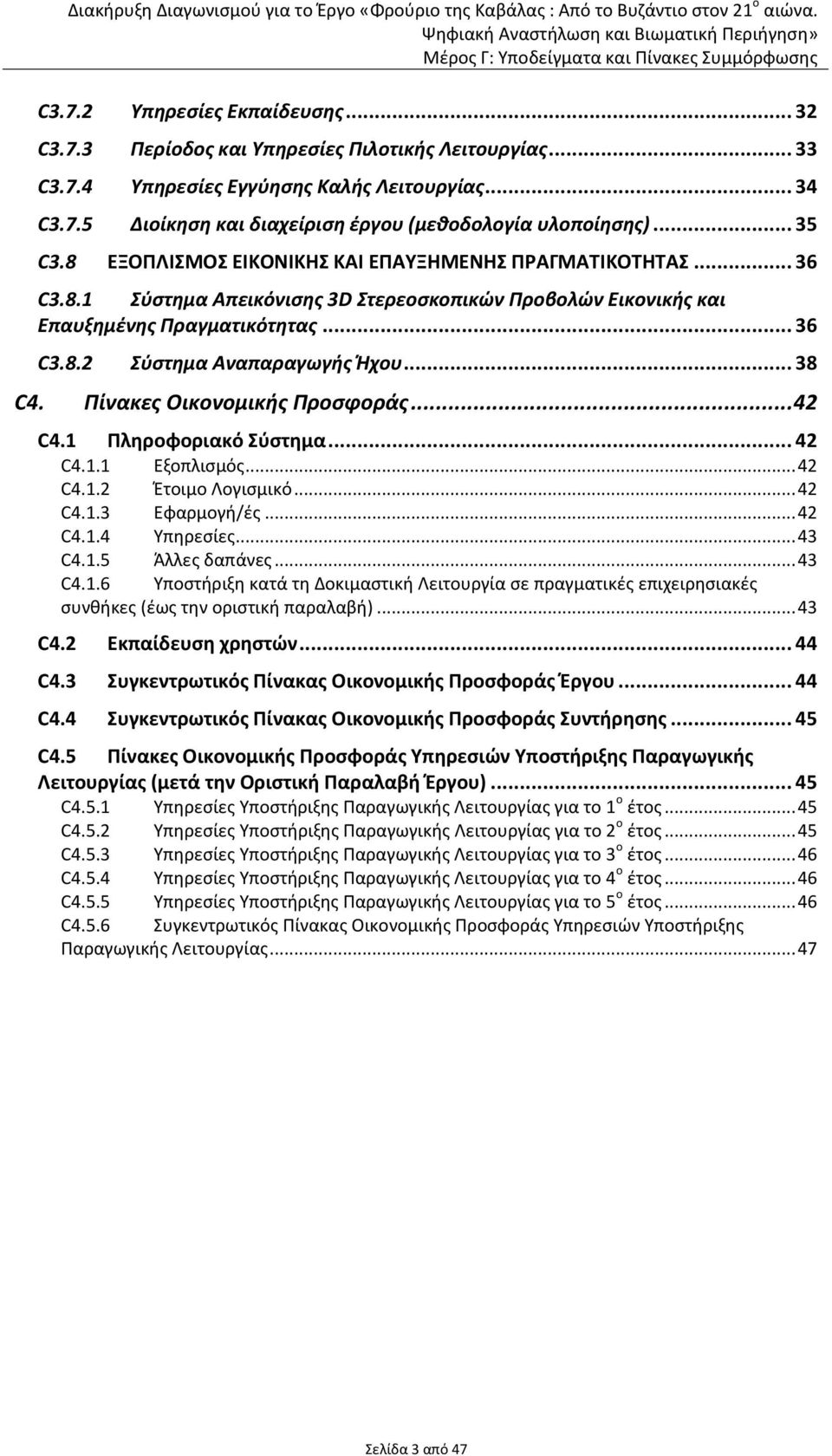 .. 38 C4. Πίνακες Οικονομικής Προσφοράς... 42 C4.1 Πληροφοριακό Σύστημα... 42 C4.1.1 Εξοπλισμός... 42 C4.1.2 Έτοιμο Λογισμικό... 42 C4.1.3 Εφαρμογή/ές... 42 C4.1.4 Υπηρεσίες... 43 C4.1.5 Άλλες δαπάνες.