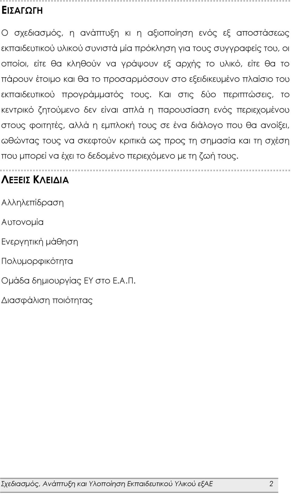 Και στις δύο περιπτώσεις, το κεντρικό ζητούμενο δεν είναι απλά η παρουσίαση ενός περιεχομένου στους φοιτητές, αλλά η εμπλοκή τους σε ένα διάλογο που θα ανοίξει, ωθώντας τους να σκεφτούν κριτικά