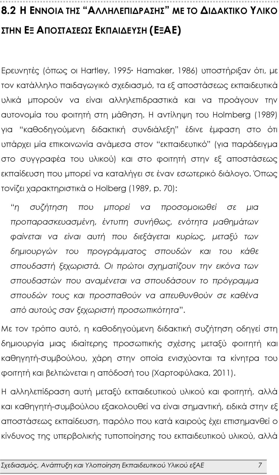 Η αντίληψη του Holmberg (1989) για καθοδηγούμενη διδακτική συνδιάλεξη έδινε έμφαση στο ότι υπάρχει μία επικοινωνία ανάμεσα στον εκπαιδευτικό (για παράδειγμα στο συγγραφέα του υλικού) και στο φοιτητή