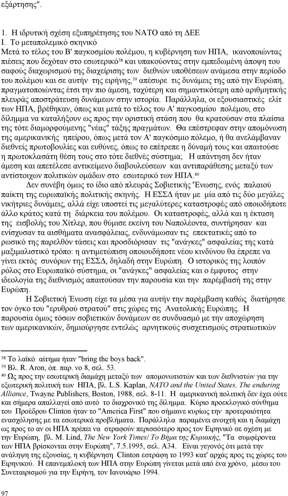 της διαχείρισης των διεθνών υποθέσεων ανάμεσα στην περίοδο του πολέμου και σε αυτήν της ειρήνης, 39 απέσυρε τις δυνάμεις της από την Ευρώπη, πραγματοποιώντας έτσι την πιο άμεση, ταχύτερη και