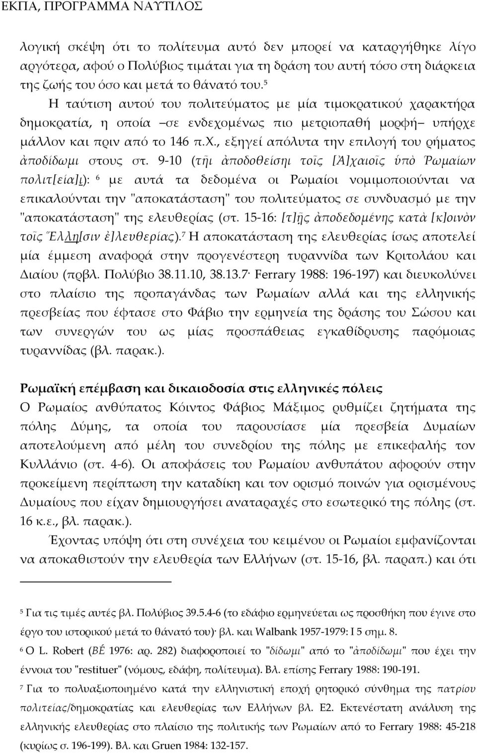 9 10 (τῆι ἀποδοθείσηι τοῖς [Ἀ]χαιοῖς ὑπὸ Ῥωμαίων πολιτ[εία]ι): 6 με αυτά τα δεδομένα οι Ρωμαίοι νομιμοποιούνται να επικαλούνται την ʺαποκατάστασηʺ του πολιτεύματος σε συνδυασμό με την ʺαποκατάστασηʺ