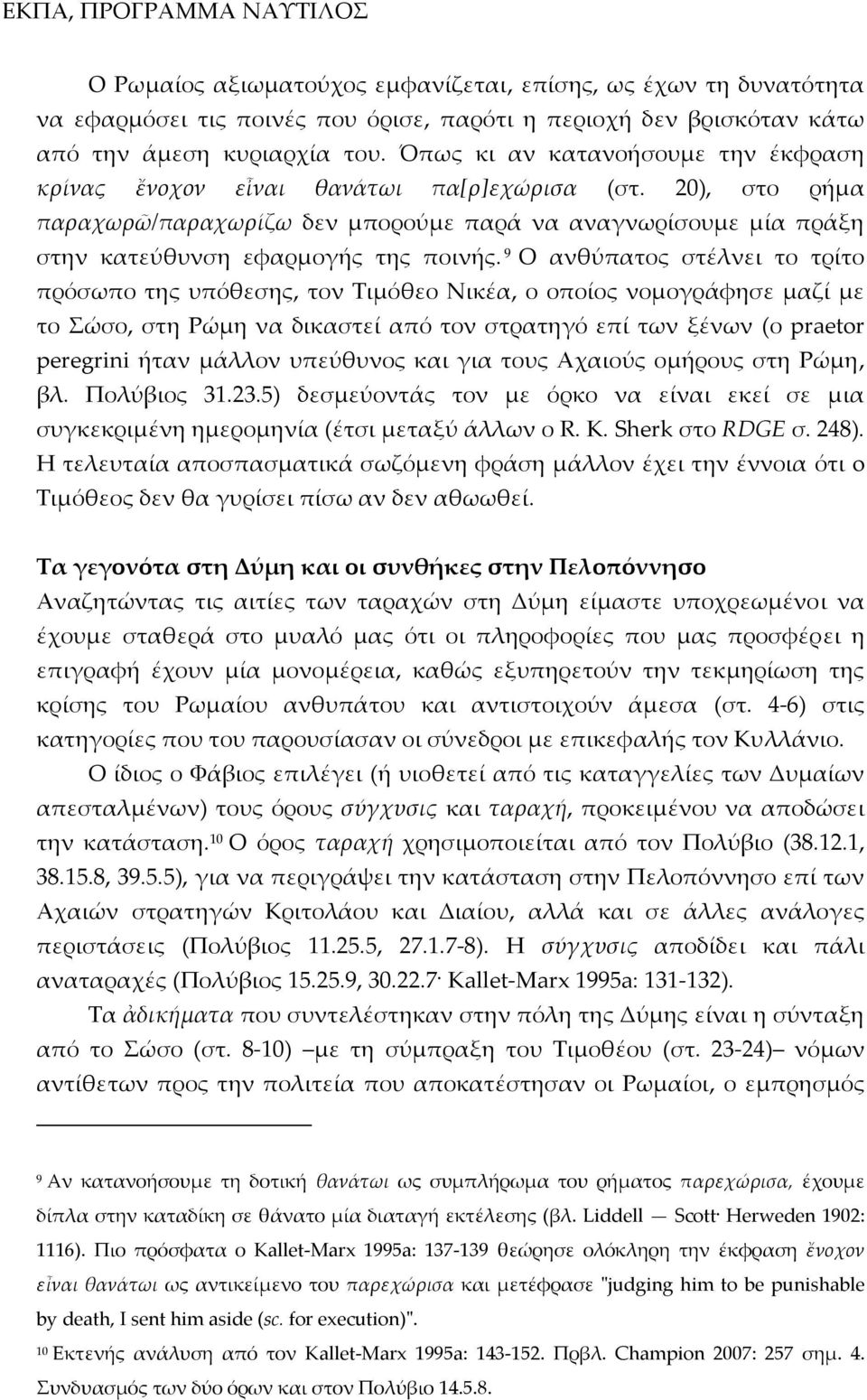 9 Ο ανθύπατος στέλνει το τρίτο πρόσωπο της υπόθεσης, τον Τιμόθεο Νικέα, ο οποίος νομογράφησε μαζί με το Σώσο, στη Ρώμη να δικαστεί από τον στρατηγό επί των ξένων (ο praetor peregrini ήταν μάλλον