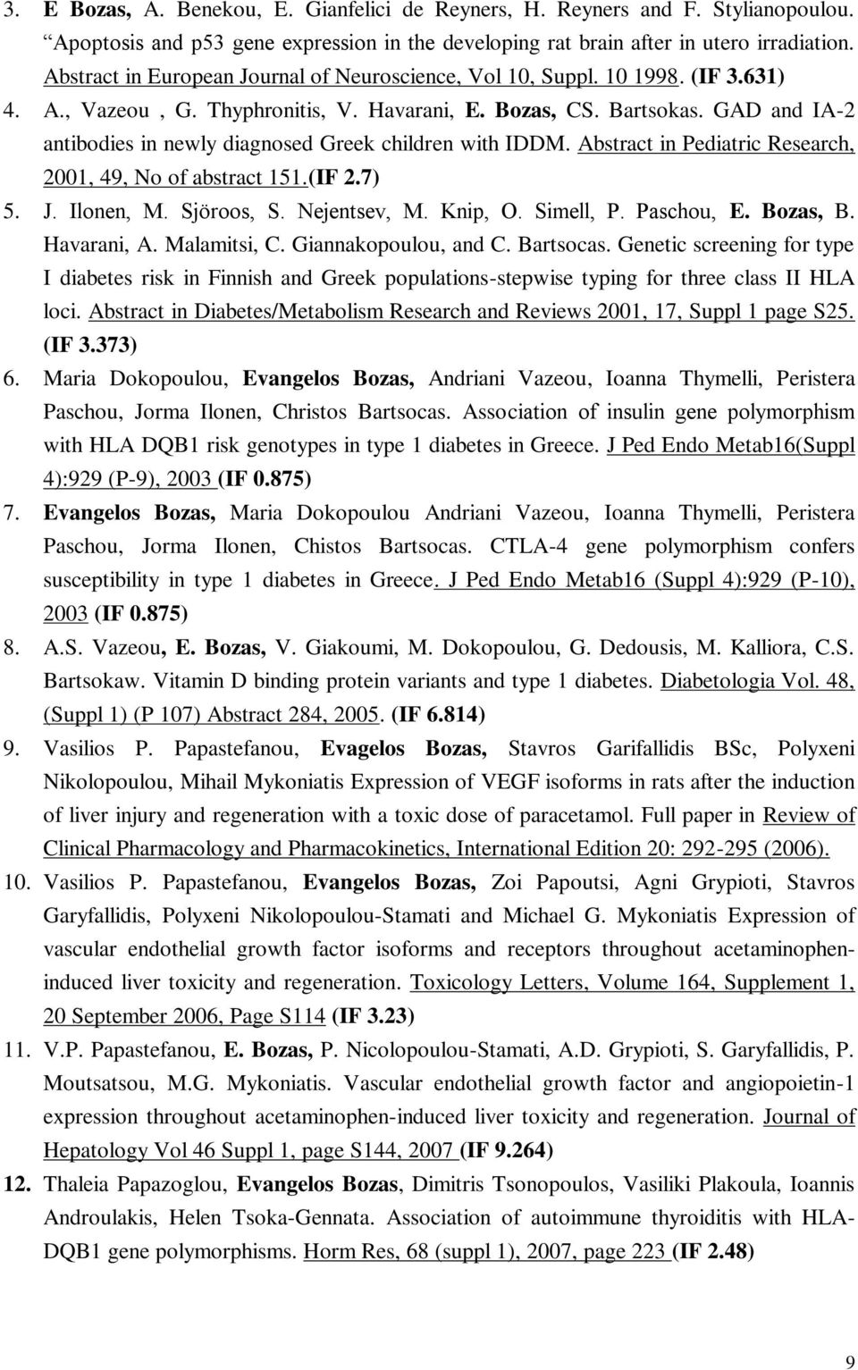 GAD and IA-2 antibodies in newly diagnosed Greek children with IDDM. Abstract in Pediatric Research, 2001, 49, No of abstract 151.(IF 2.7) 5. J. Ilonen, M. Sjöroos, S. Nejentsev, M. Knip, O.