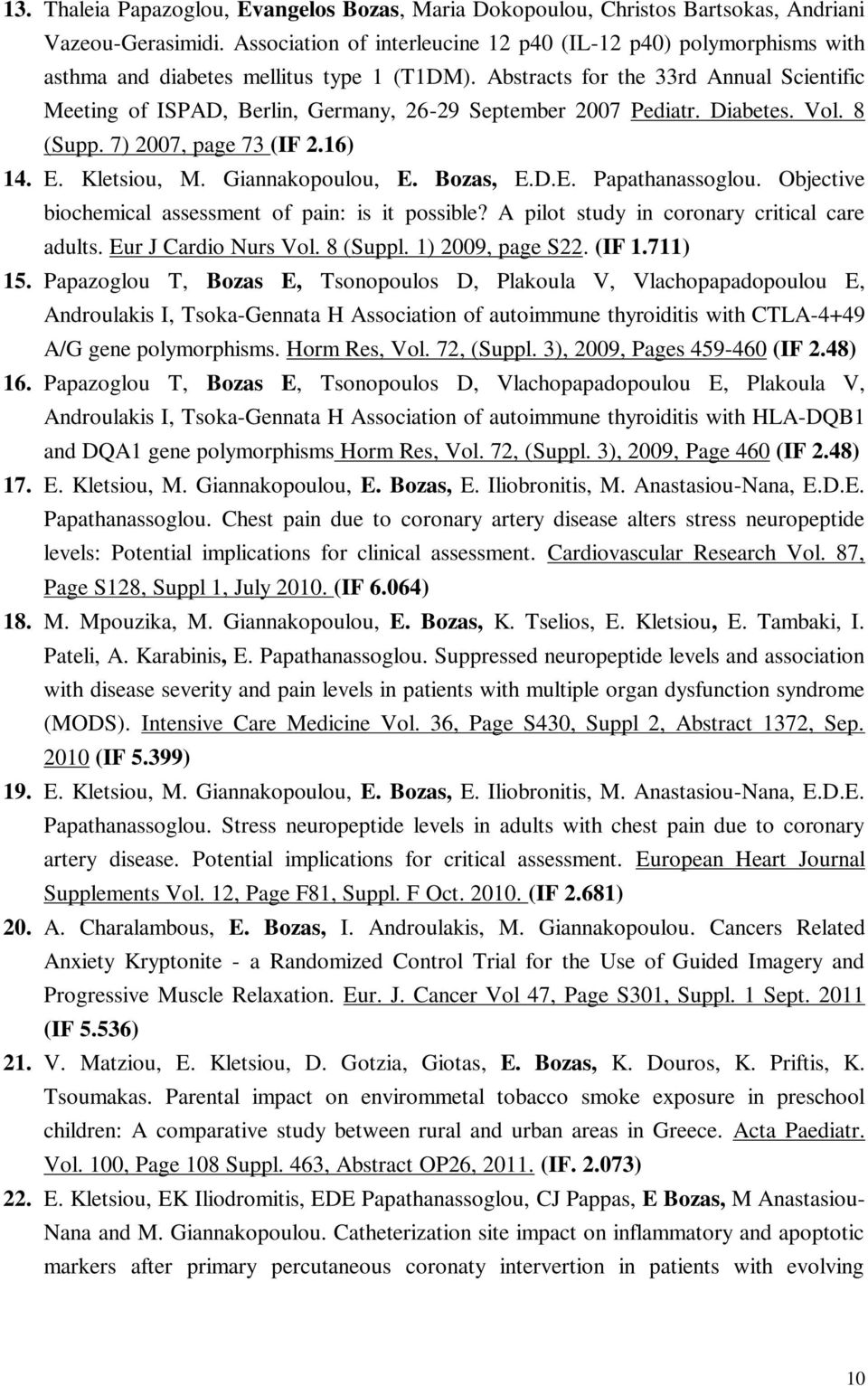 Abstracts for the 33rd Annual Scientific Meeting of ISPAD, Berlin, Germany, 26-29 September 2007 Pediatr. Diabetes. Vol. 8 (Supp. 7) 2007, page 73 (IF 2.16) 14. E. Kletsiou, M. Giannakopoulou, E.